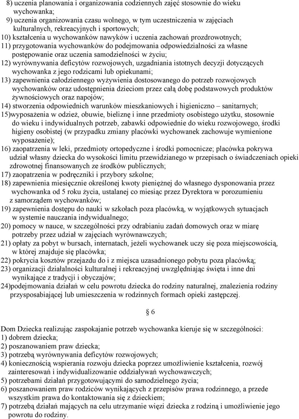 w życiu; 12) wyrównywania deficytów rozwojowych, uzgadniania istotnych decyzji dotyczących wychowanka z jego rodzicami lub opiekunami; 13) zapewnienia całodziennego wyżywienia dostosowanego do