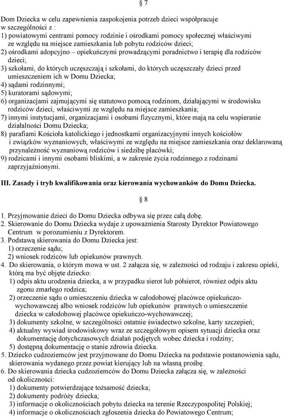 uczęszczały dzieci przed umieszczeniem ich w Domu Dziecka; 4) sądami rodzinnymi; 5) kuratorami sądowymi; 6) organizacjami zajmującymi się statutowo pomocą rodzinom, działającymi w środowisku rodziców
