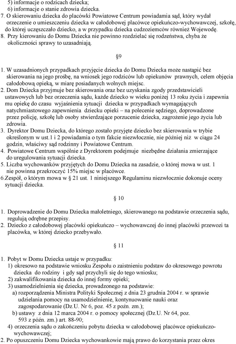 dziecko, a w przypadku dziecka cudzoziemców również Wojewodę. 8. Przy kierowaniu do Domu Dziecka nie powinno rozdzielać się rodzeństwa, chyba że okoliczności sprawy to uzasadniają. 9 1.