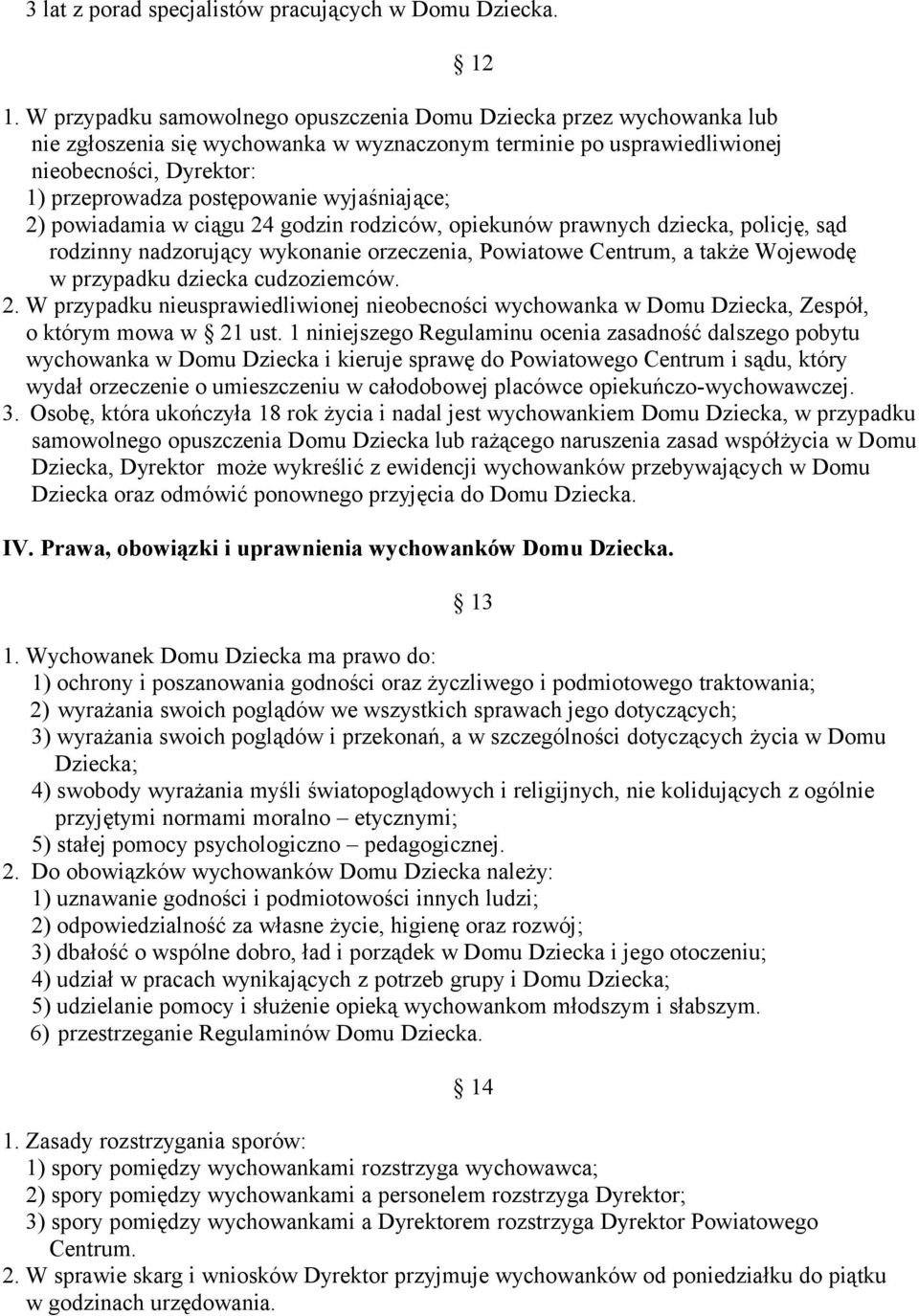 wyjaśniające; 2) powiadamia w ciągu 24 godzin rodziców, opiekunów prawnych dziecka, policję, sąd rodzinny nadzorujący wykonanie orzeczenia, Powiatowe Centrum, a także Wojewodę w przypadku dziecka