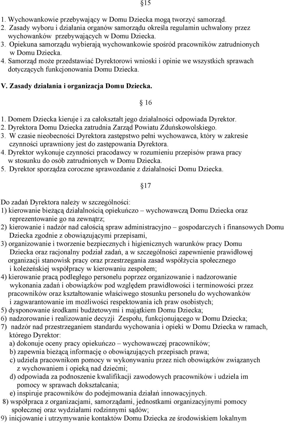 Samorząd może przedstawiać Dyrektorowi wnioski i opinie we wszystkich sprawach dotyczących funkcjonowania Domu Dziecka. V. Zasady działania i organizacja Domu Dziecka. 16 1.