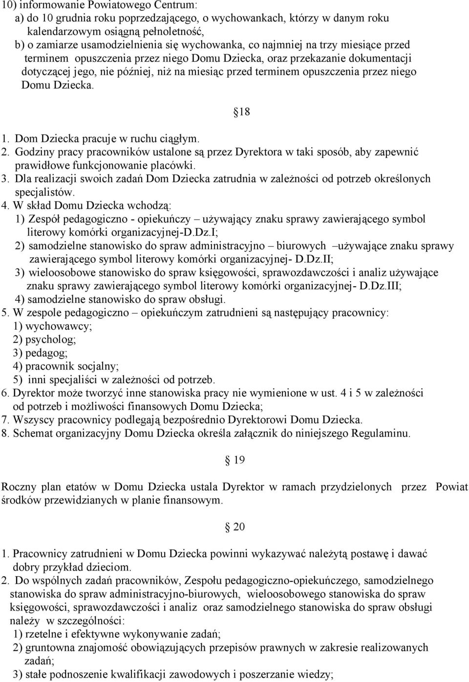Dziecka. 1. Dom Dziecka pracuje w ruchu ciągłym. 2. Godziny pracy pracowników ustalone są przez Dyrektora w taki sposób, aby zapewnić prawidłowe funkcjonowanie placówki. 3.