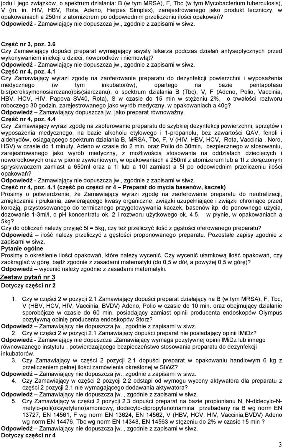 poz. 3.6 Czy Zamawiający dopuści preparat wymagający asysty lekarza podczas działań antyseptycznych przed wykonywaniem iniekcji u dzieci, noworodków i niemowląt? Część nr 4,