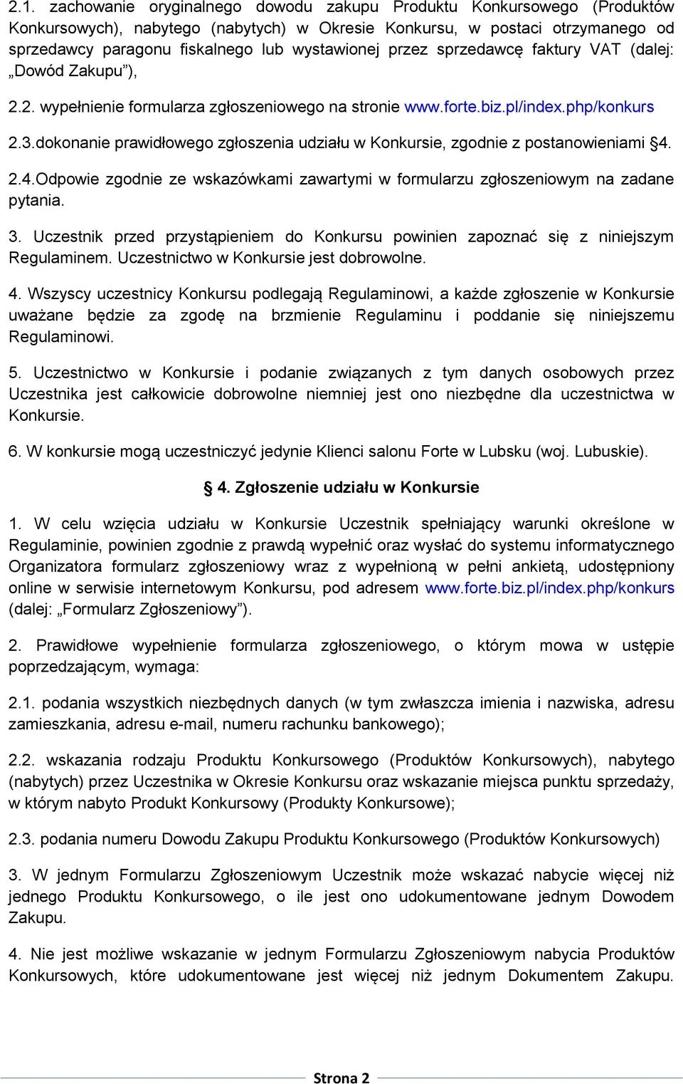 dokonanie prawidłowego zgłoszenia udziału w Konkursie, zgodnie z postanowieniami 4. 2.4.Odpowie zgodnie ze wskazówkami zawartymi w formularzu zgłoszeniowym na zadane pytania. 3.