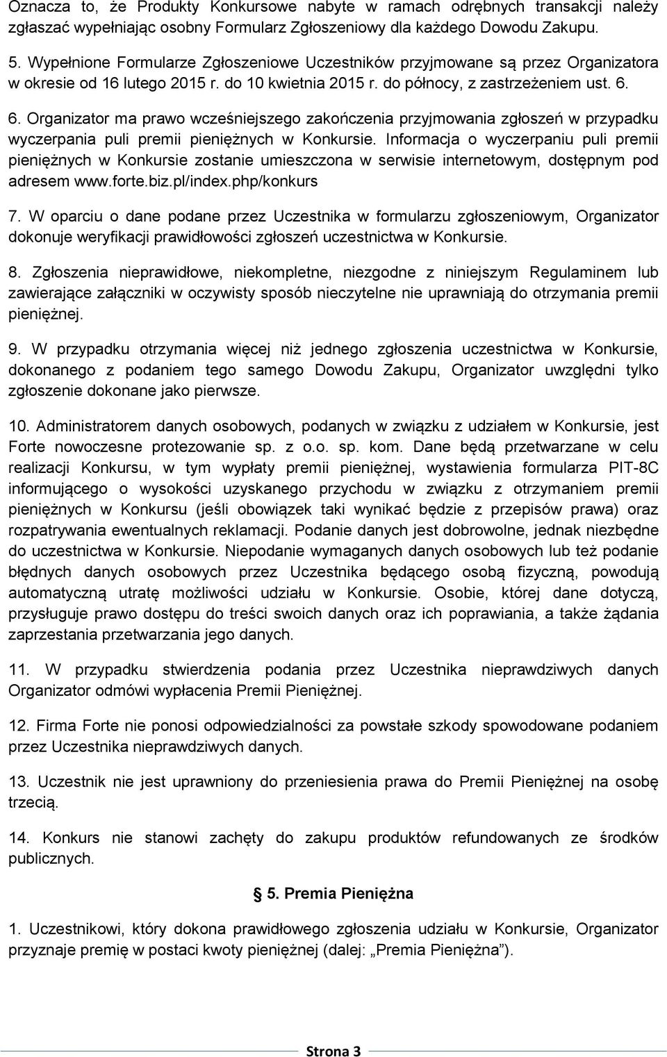 6. Organizator ma prawo wcześniejszego zakończenia przyjmowania zgłoszeń w przypadku wyczerpania puli premii pieniężnych w Konkursie.