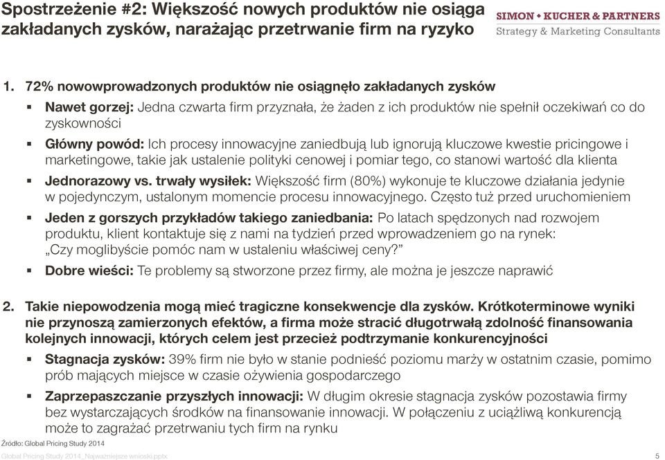 innowacyjne zaniedbują lub ignorują kluczowe kwestie pricingowe i marketingowe, takie jak ustalenie polityki cenowej i pomiar tego, co stanowi wartość dla klienta Jednorazowy vs.