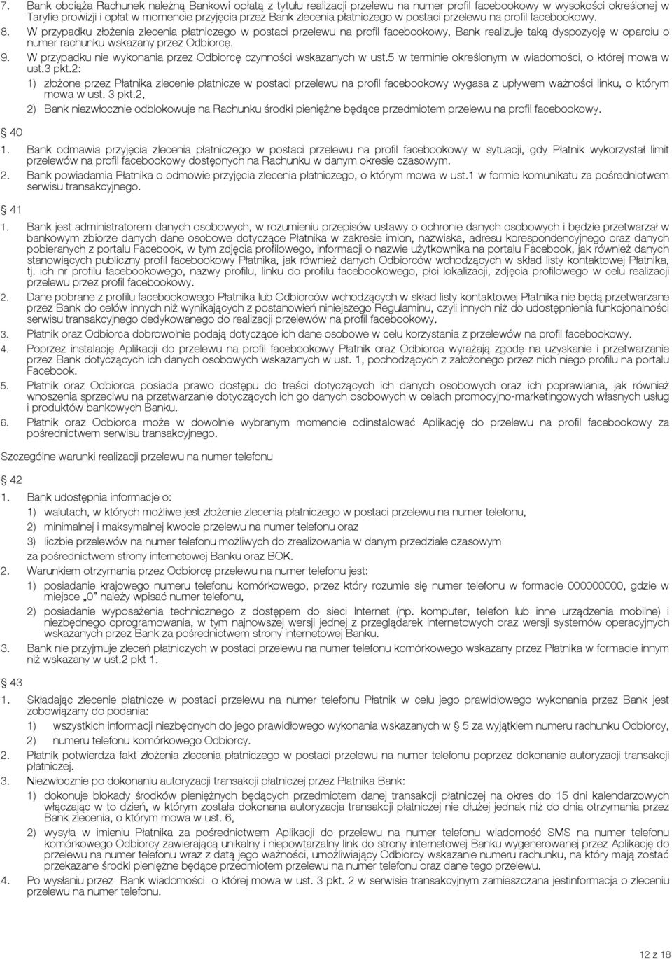 W przypadku złożenia zlecenia płatniczego w postaci przelewu na profil facebookowy, Bank realizuje taką dyspozycję w oparciu o numer rachunku wskazany przez Odbiorcę. 9.