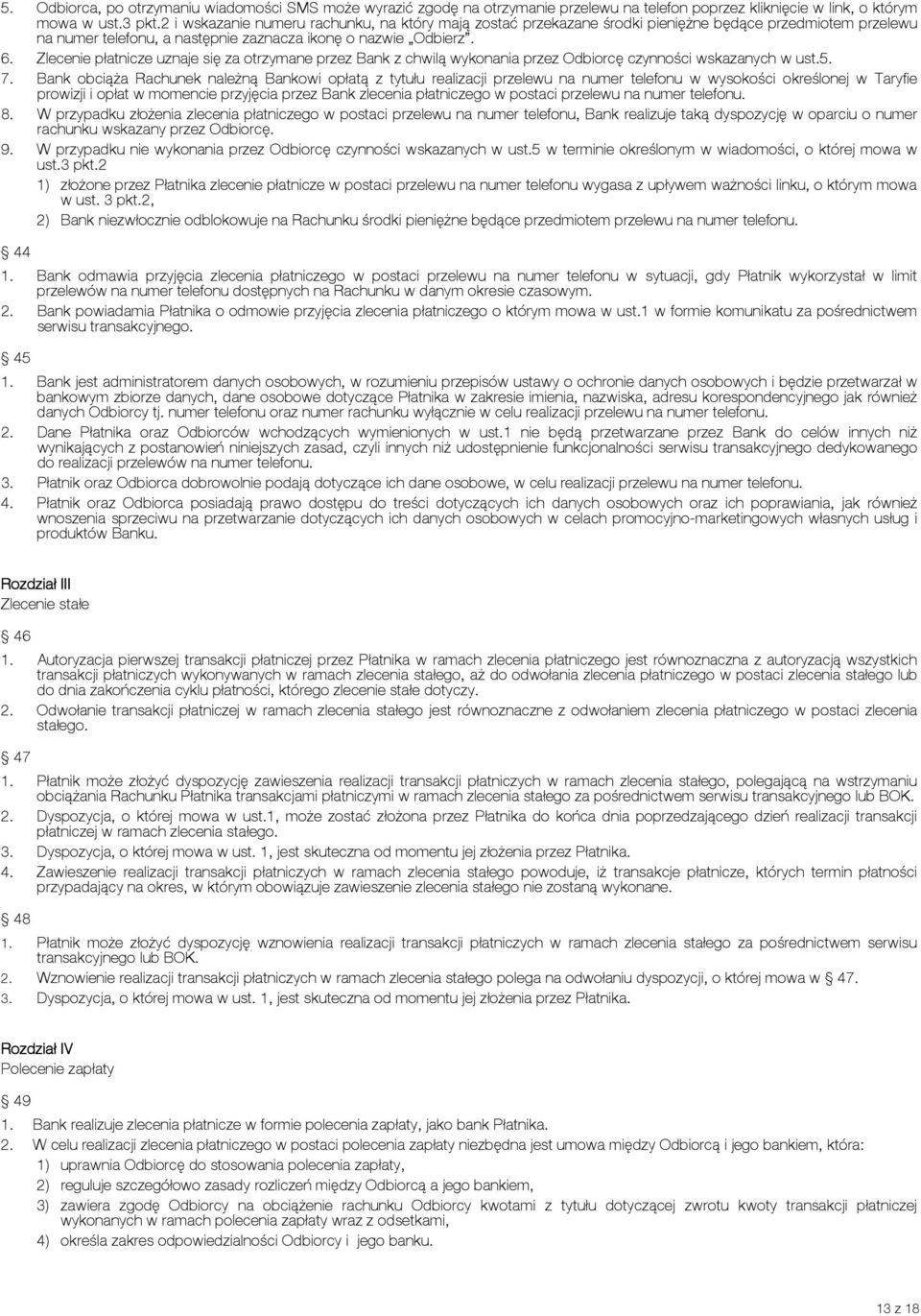 Zlecenie płatnicze uznaje się za otrzymane przez Bank z chwilą wykonania przez Odbiorcę czynności wskazanych w ust.5. 7.