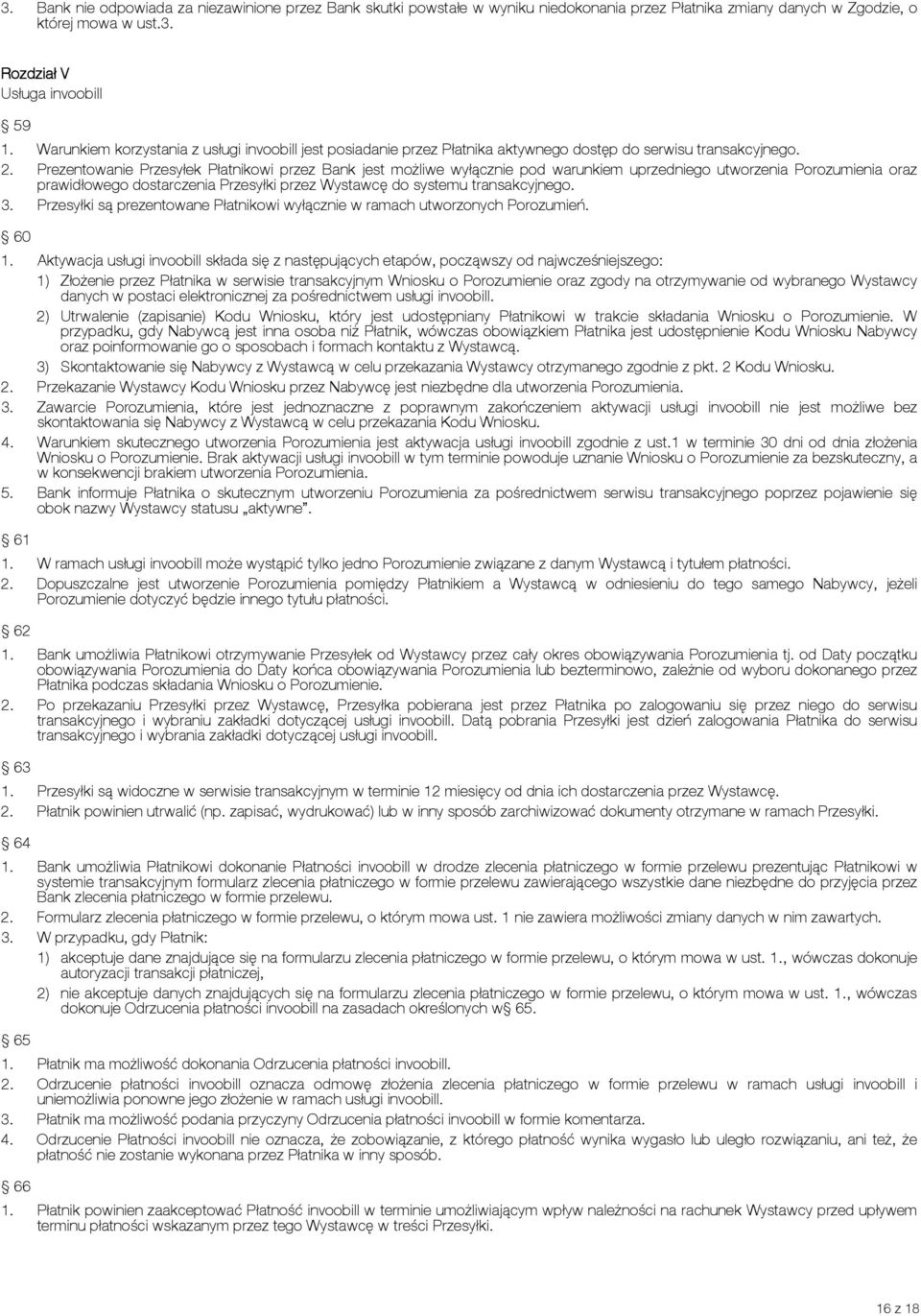 Prezentowanie Przesyłek Płatnikowi przez Bank jest możliwe wyłącznie pod warunkiem uprzedniego utworzenia Porozumienia oraz prawidłowego dostarczenia Przesyłki przez Wystawcę do systemu