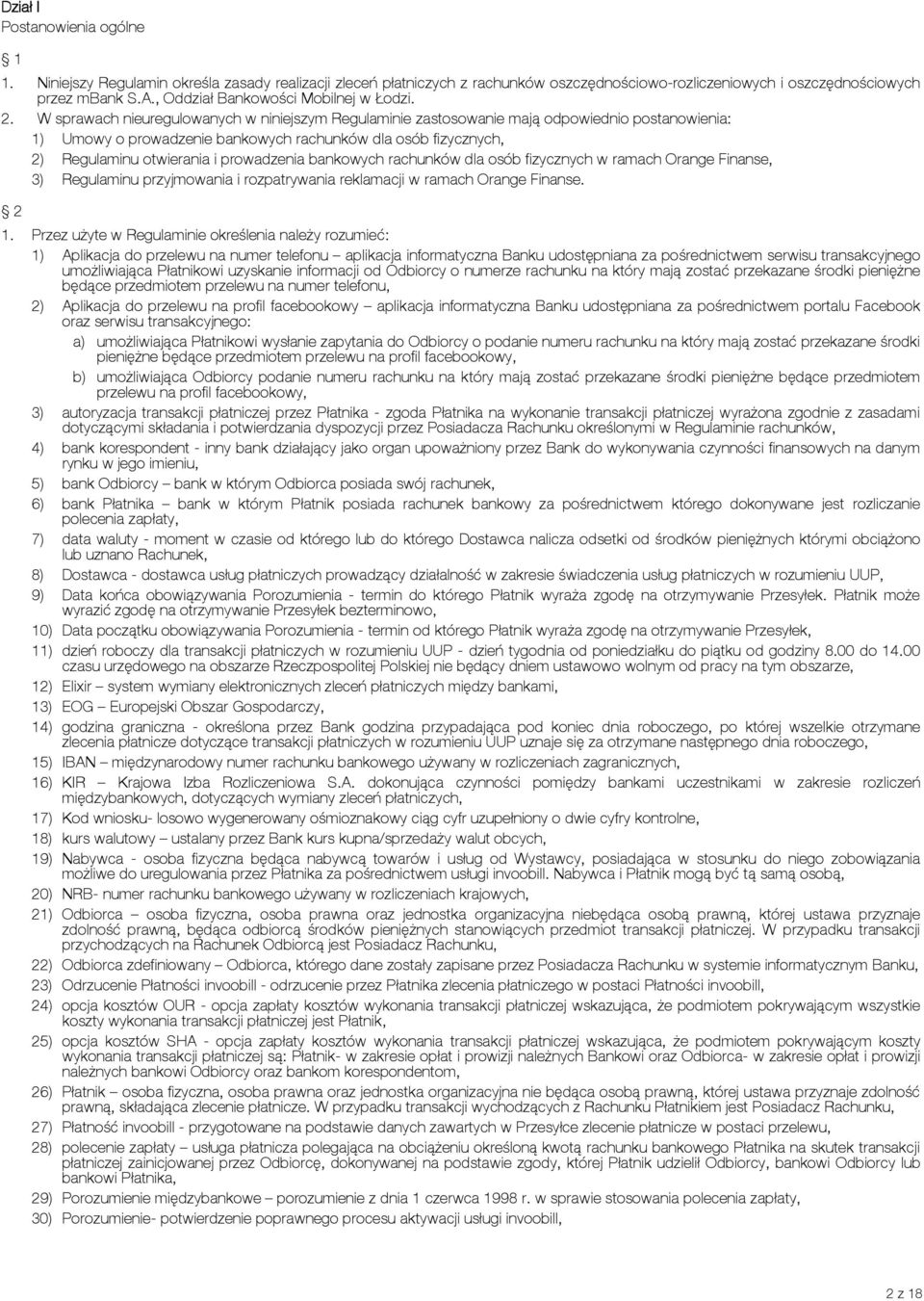 W sprawach nieuregulowanych w niniejszym Regulaminie zastosowanie mają odpowiednio postanowienia: 1) Umowy o prowadzenie bankowych rachunków dla osób fizycznych, 2) Regulaminu otwierania i