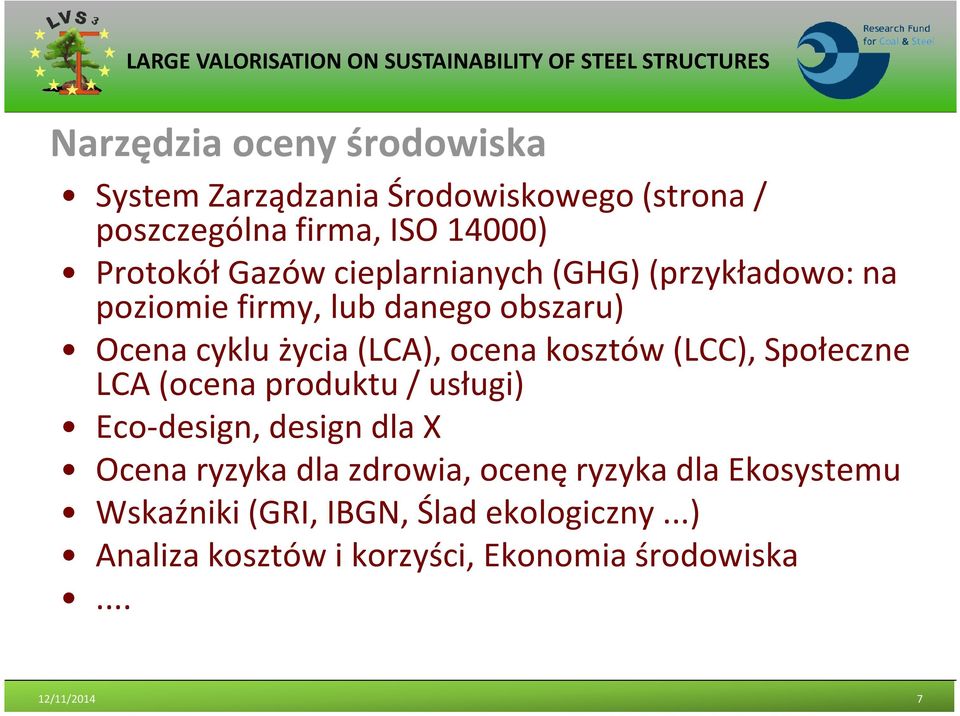 kosztów (LCC), Społeczne LCA(ocena produktu / usługi) Eco-design, design dla X Ocena ryzyka dla zdrowia, ocenę