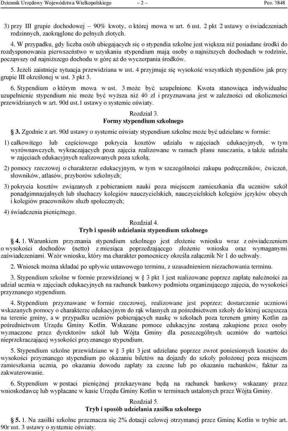 W przypadku, gdy liczba osób ubiegających się o stypendia szkolne jest większa niż posiadane środki do rozdysponowania pierwszeństwo w uzyskaniu stypendium mają osoby o najniższych dochodach w