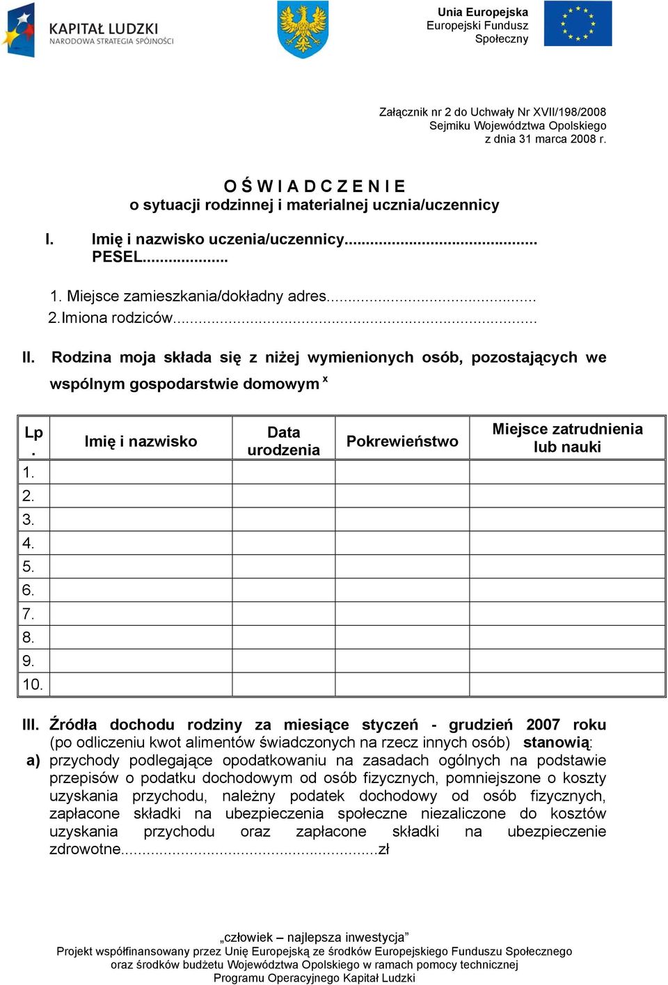 Rodzina moja składa się z niżej wymienionych osób, pozostających we wspólnym gospodarstwie domowym x Lp. Imię i nazwisko Data urodzenia Pokrewieństwo Miejsce zatrudnienia lub nauki 1. 2. 3. 4. 5. 6.