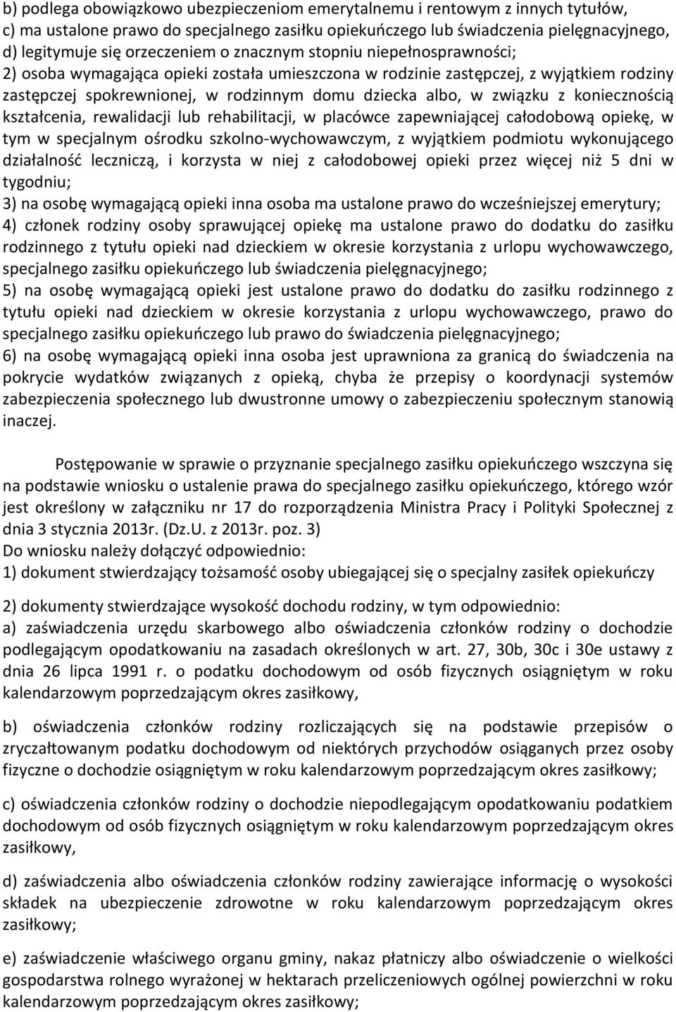 koniecznością kształcenia, rewalidacji lub rehabilitacji, w placówce zapewniającej całodobową opiekę, w tym w specjalnym ośrodku szkolno-wychowawczym, z wyjątkiem podmiotu wykonującego działalność