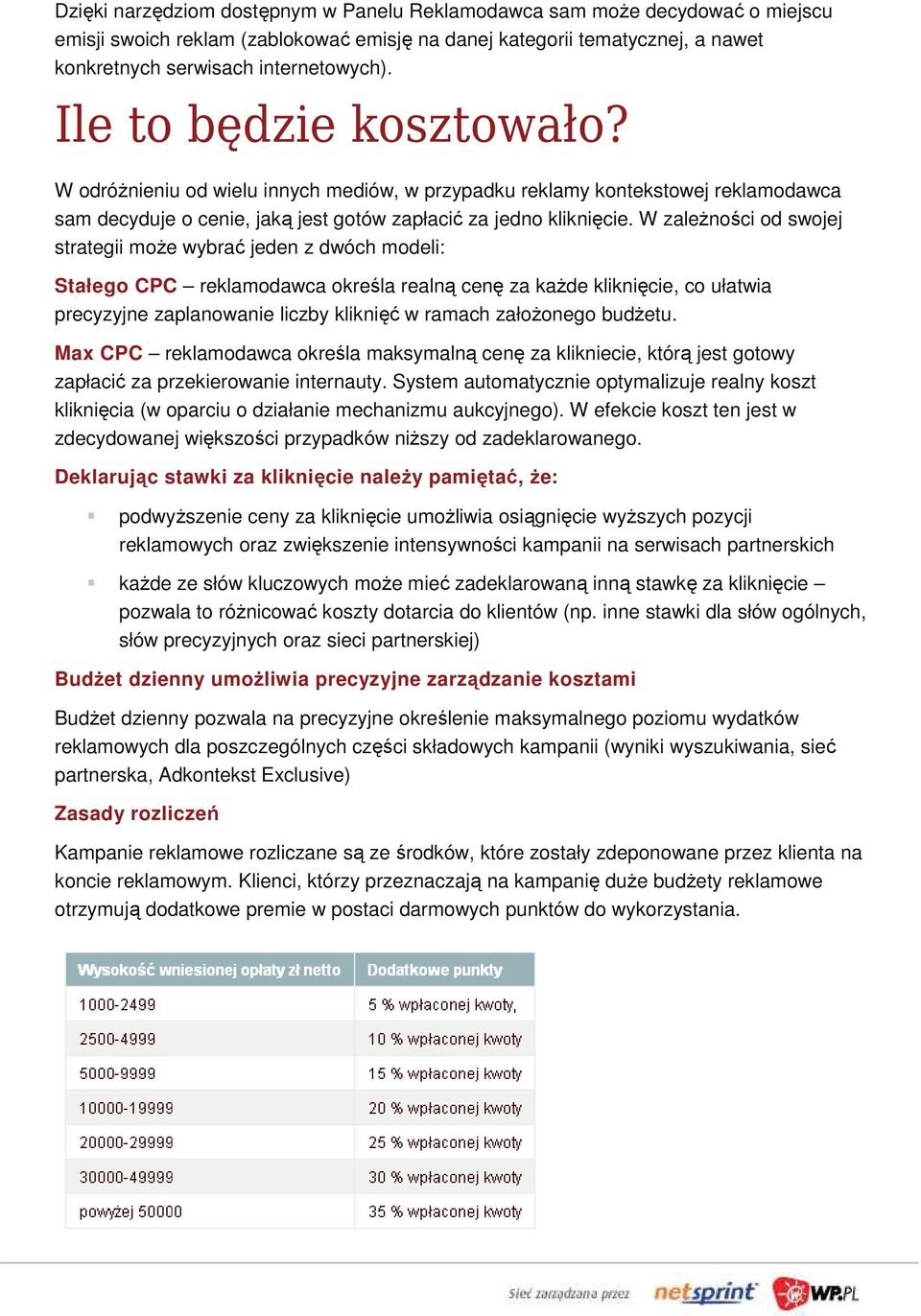 W zaleŝności od swojej strategii moŝe wybrać jeden z dwóch modeli: Stałego CPC reklamodawca określa realną cenę za kaŝde kliknięcie, co ułatwia precyzyjne zaplanowanie liczby kliknięć w ramach