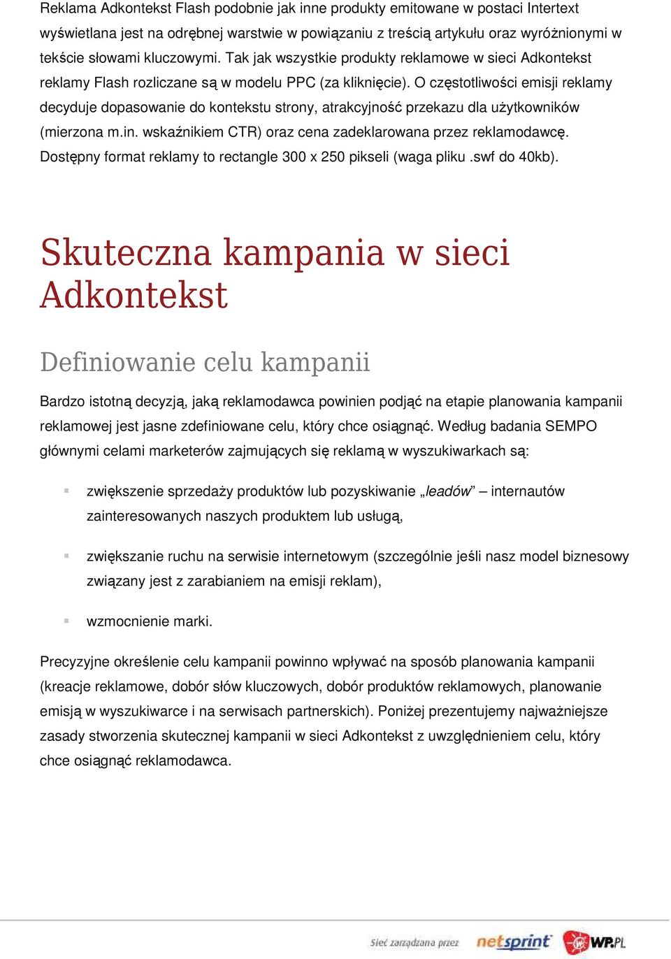 O częstotliwości emisji reklamy decyduje dopasowanie do kontekstu strony, atrakcyjność przekazu dla uŝytkowników (mierzona m.in. wskaźnikiem CTR) oraz cena zadeklarowana przez reklamodawcę.