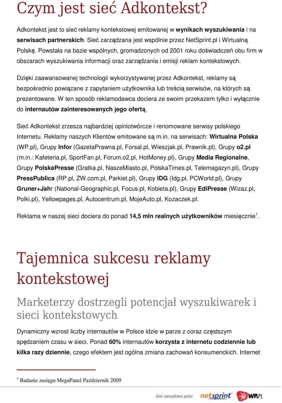 Dzięki zaawansowanej technologii wykorzystywanej przez Adkontekst, reklamy są bezpośrednio powiązane z zapytaniem uŝytkownika lub treścią serwisów, na których są prezentowane.