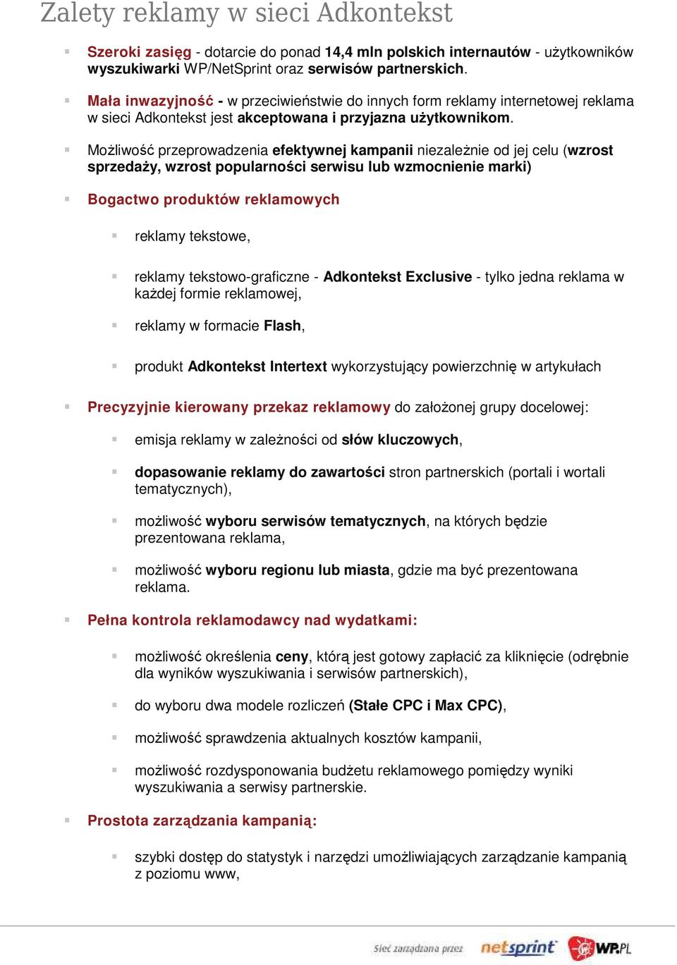 MoŜliwość przeprowadzenia efektywnej kampanii niezaleŝnie od jej celu (wzrost sprzedaŝy, wzrost popularności serwisu lub wzmocnienie marki) Bogactwo produktów reklamowych reklamy tekstowe, reklamy
