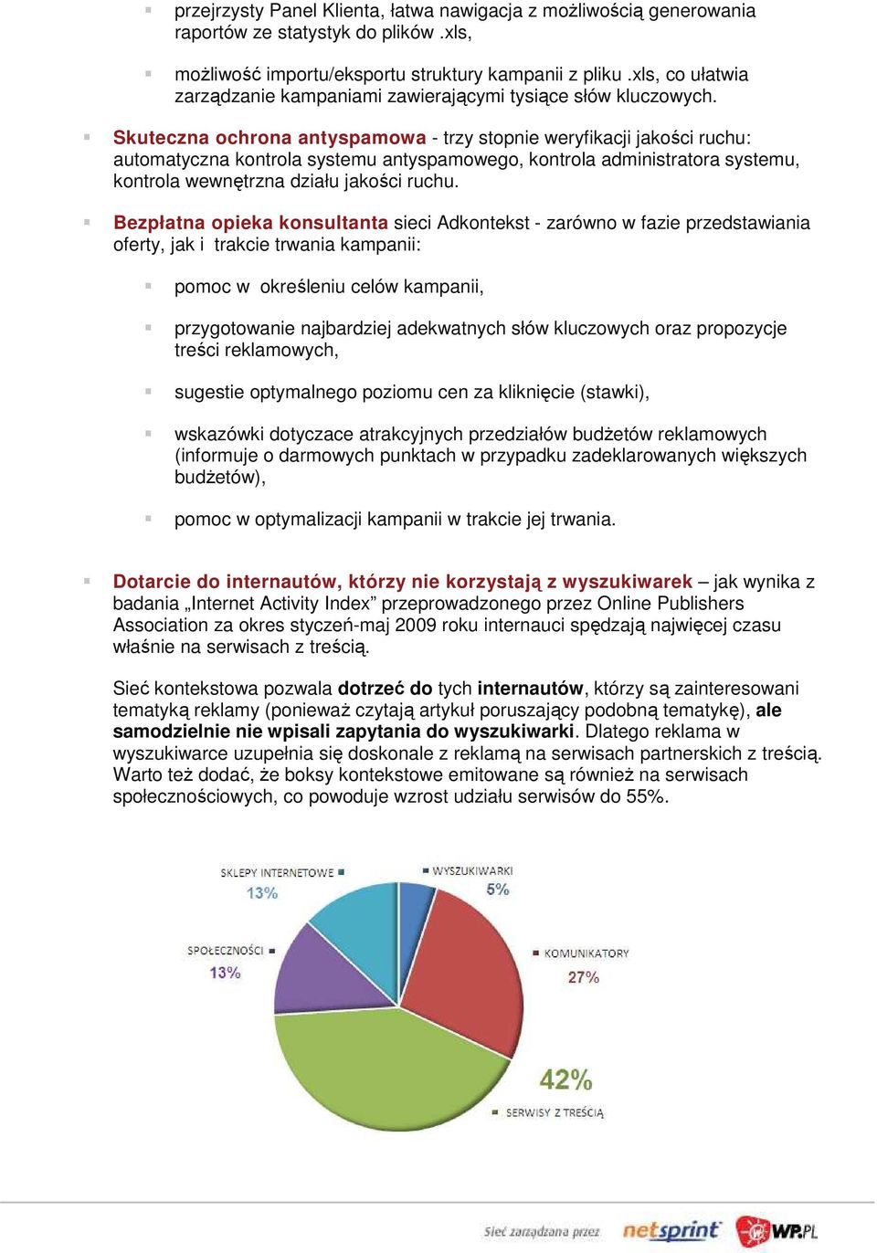 Skuteczna ochrona antyspamowa - trzy stopnie weryfikacji jakości ruchu: automatyczna kontrola systemu antyspamowego, kontrola administratora systemu, kontrola wewnętrzna działu jakości ruchu.