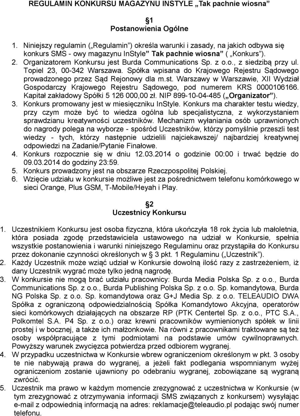 Organizatorem Konkursu jest Burda Communications Sp. z o.o., z siedzibą przy ul. Topiel 23, 00-342 Warszawa. Spółka wpisana do Krajowego Rejestru Sądowego prowadzonego przez Sąd Rejonowy dla m.st. Warszawy w Warszawie, XII Wydział Gospodarczy Krajowego Rejestru Sądowego, pod numerem KRS 0000106166.