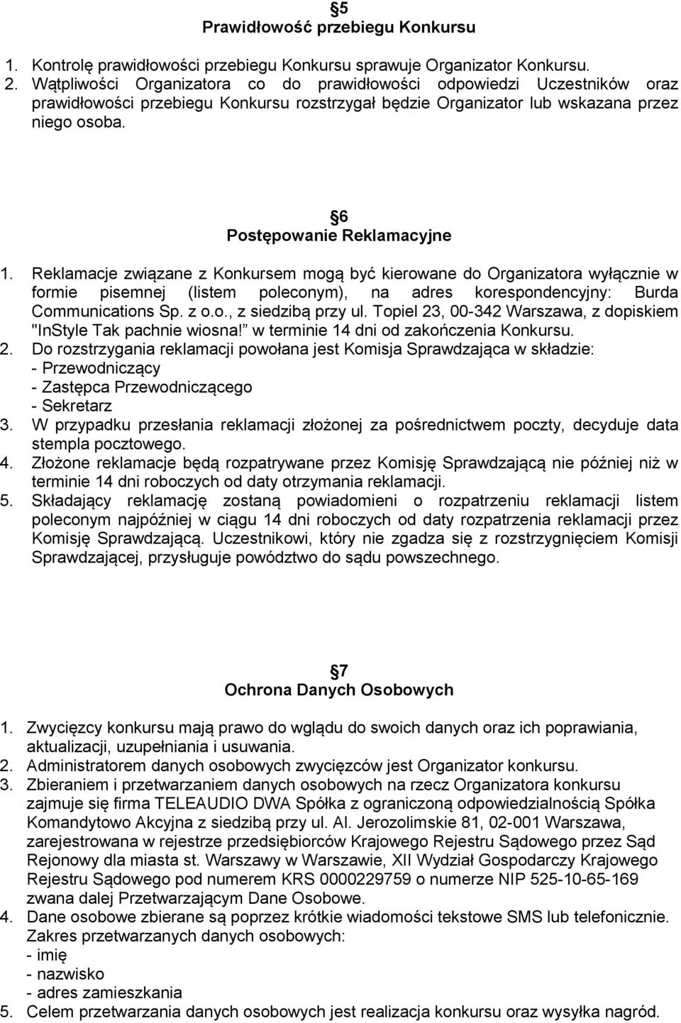 Reklamacje związane z Konkursem mogą być kierowane do Organizatora wyłącznie w formie pisemnej (listem poleconym), na adres korespondencyjny: Burda Communications Sp. z o.o., z siedzibą przy ul.