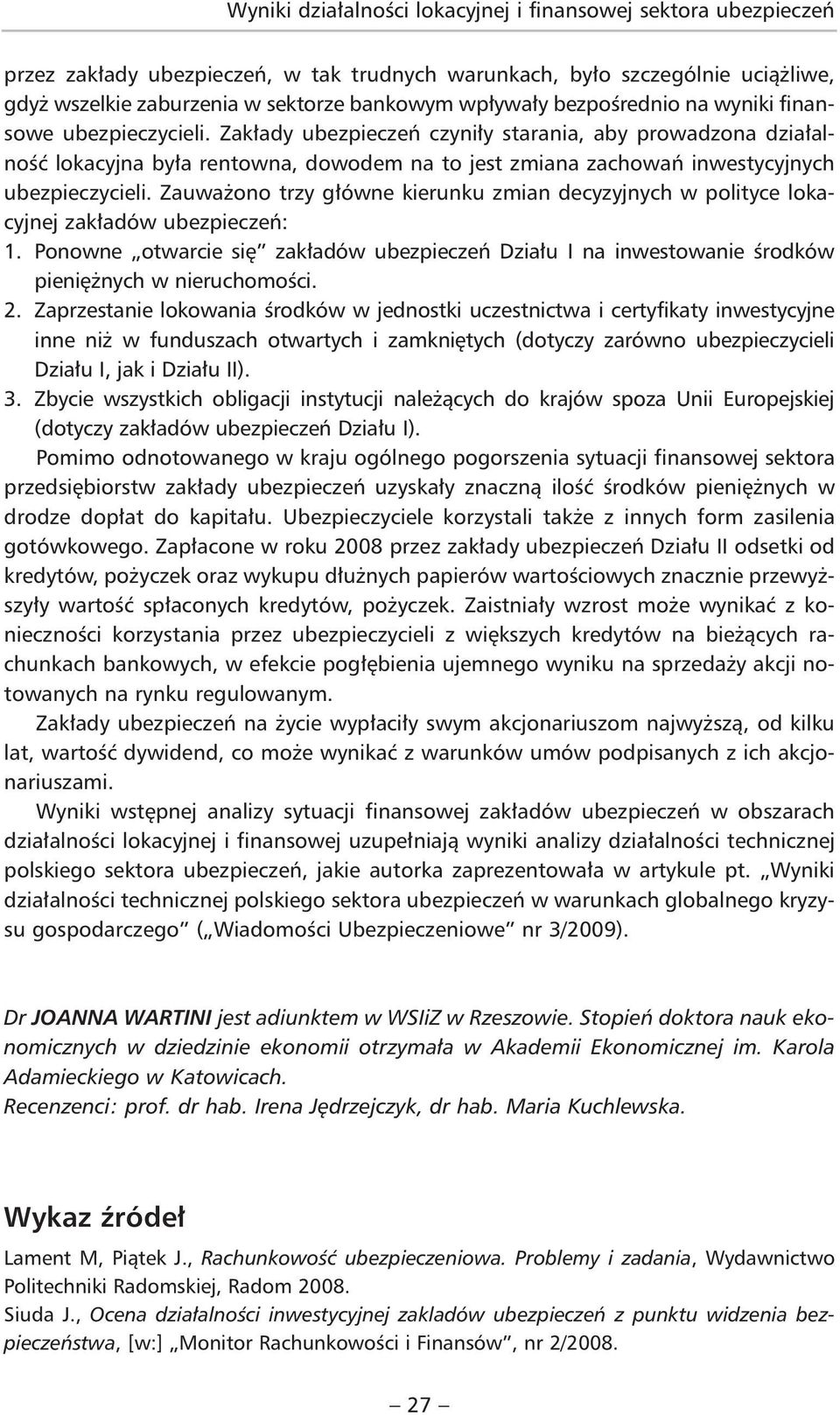 Zakłady ubezpieczeń czyniły starania, aby prowadzona działalność lokacyjna była rentowna, dowodem na to jest zmiana zachowań inwestycyjnych ubezpieczycieli.