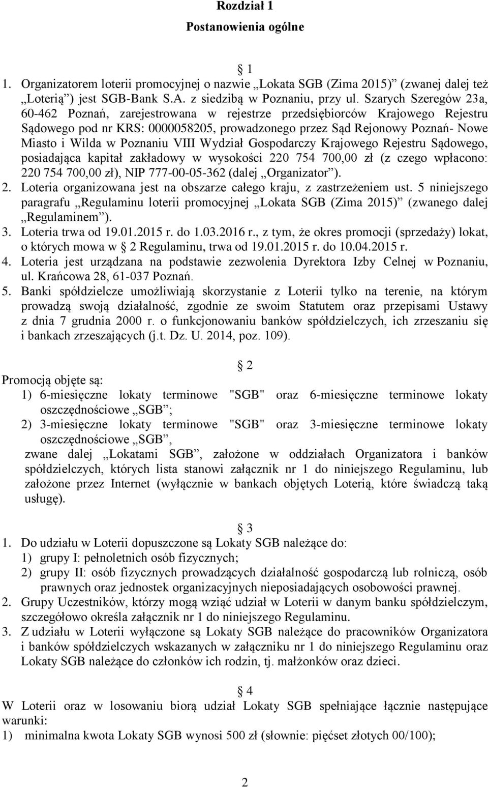 Poznaniu VIII Wydział Gospodarczy Krajowego Rejestru Sądowego, posiadająca kapitał zakładowy w wysokości 220 754 700,00 zł (z czego wpłacono: 220 754 700,00 zł), NIP 777-00-05-362 (dalej Organizator