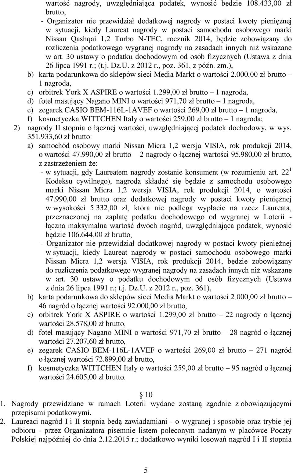 rocznik 2014, będzie zobowiązany do rozliczenia podatkowego wygranej nagrody na zasadach innych niż wskazane w art. 30 ustawy o podatku dochodowym od osób fizycznych (Ustawa z dnia 26 lipca 1991 r.