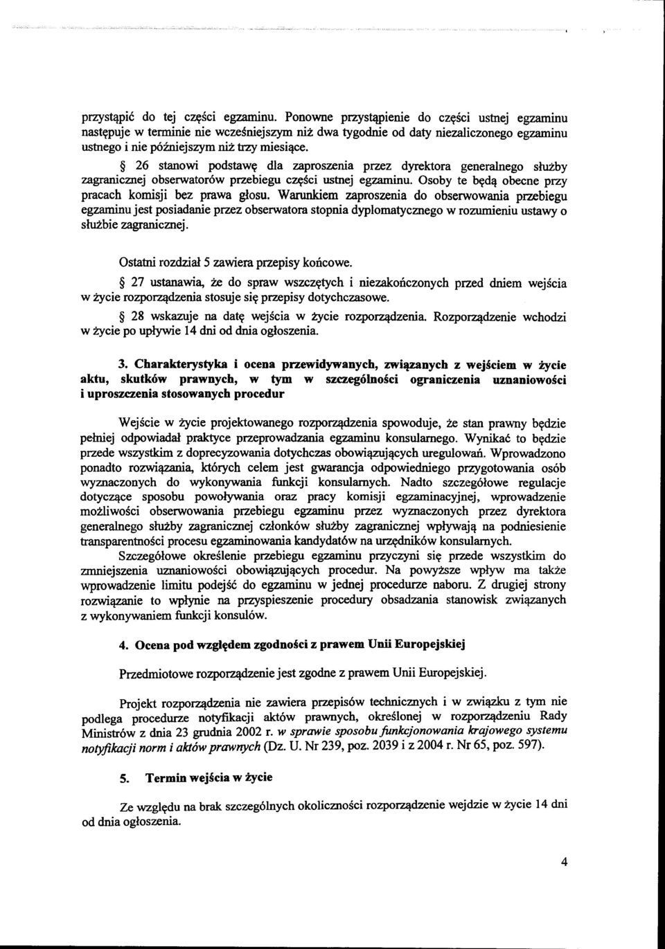 26 stanowi podstawę dla zaproszenia przez dyrektora generalnego służby zagranicznej obserwatorów przebiegu części ustnej egzaminu. Osoby te będą obecne przy pracach komisji bez prawa głosu.