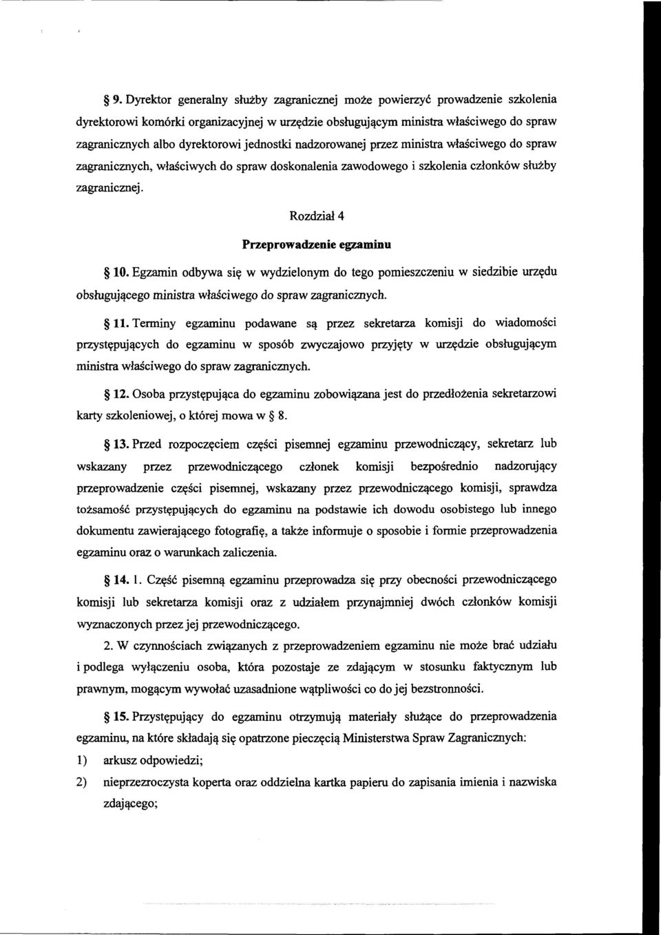 Egzamin odbywa się w wydzielonym do tego pomieszczeniu w siedzibie urzędu obsługującego ministra właściwego do spraw zagranicznych. 11.