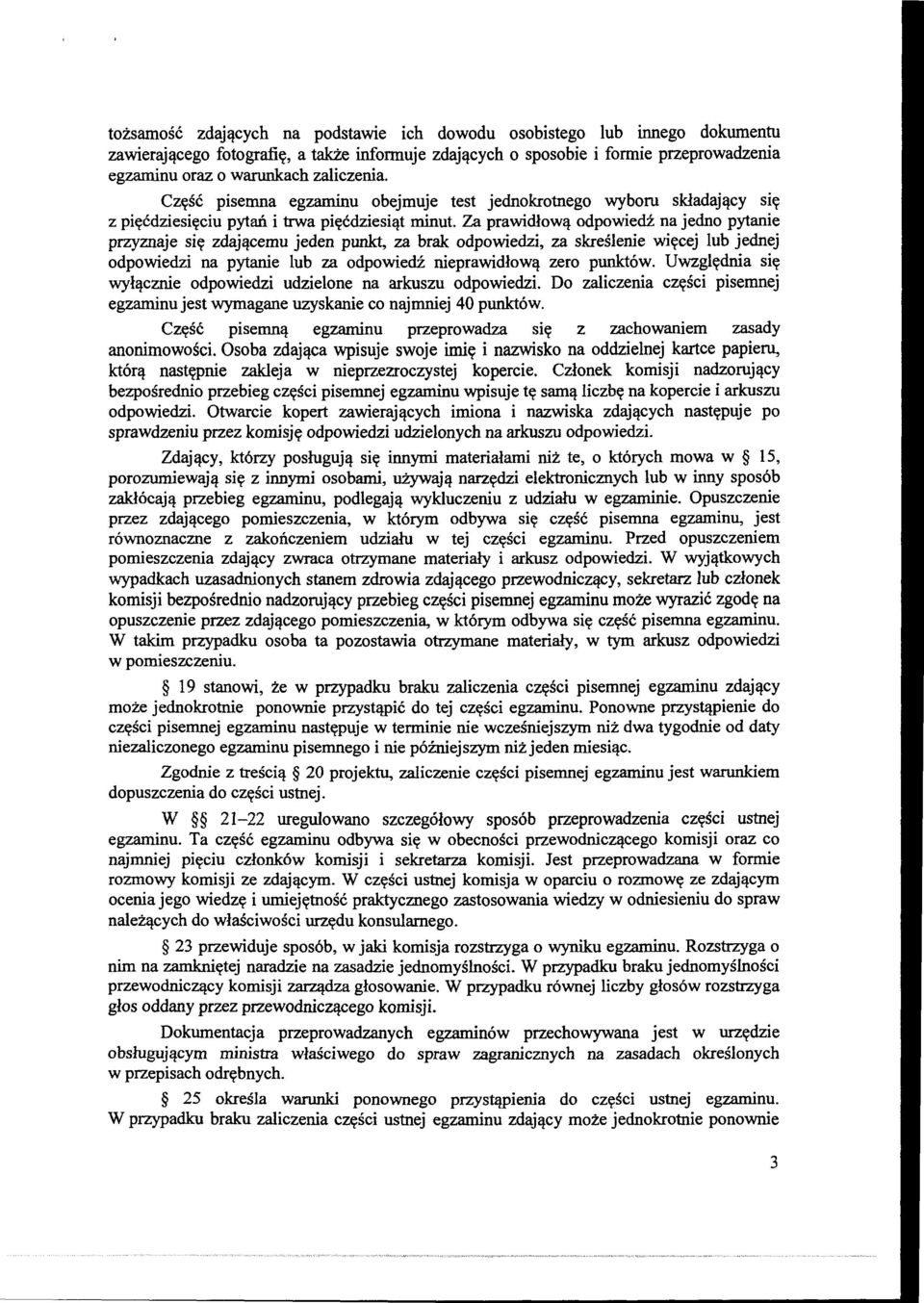 Za prawidłową odpowiedź na jedno pytanie przyznaje się zdającemu jeden punkt, za brak odpowiedzi, za skreślenie więcej lub jednej odpowiedzi na pytanie lub za odpowiedź nieprawidłową zero punktów.