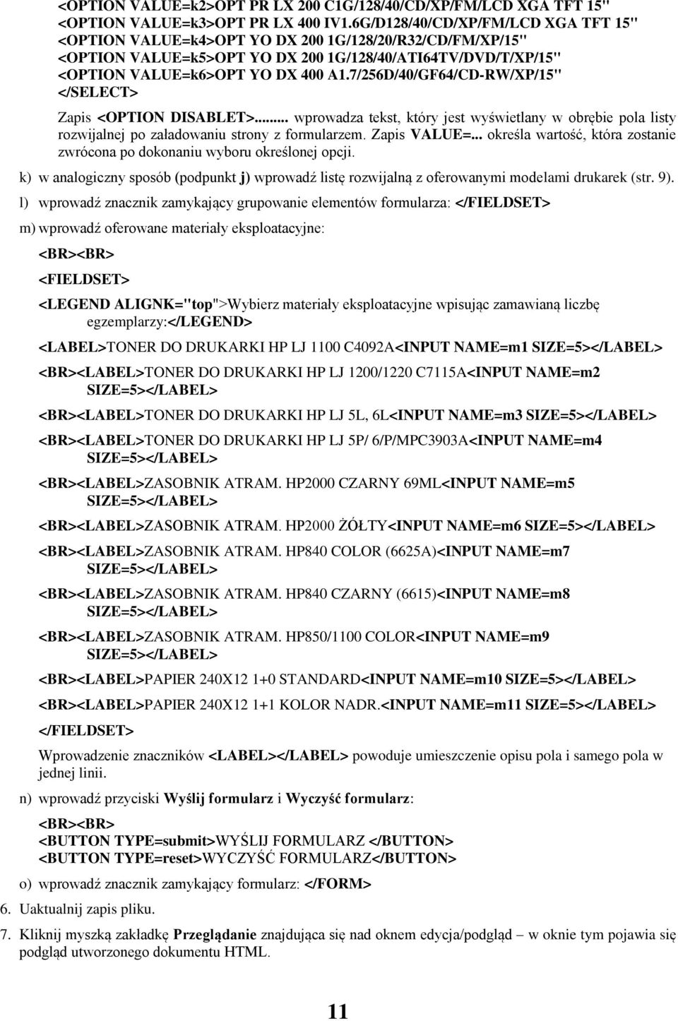 7/256D/40/GF64/CD-RW/XP/15" </SELECT> Zapis <OPTION DISABLET>... wprowadza tekst, który jest wyświetlany w obrębie pola listy rozwijalnej po załadowaniu strony z formularzem. Zapis VALUE=.