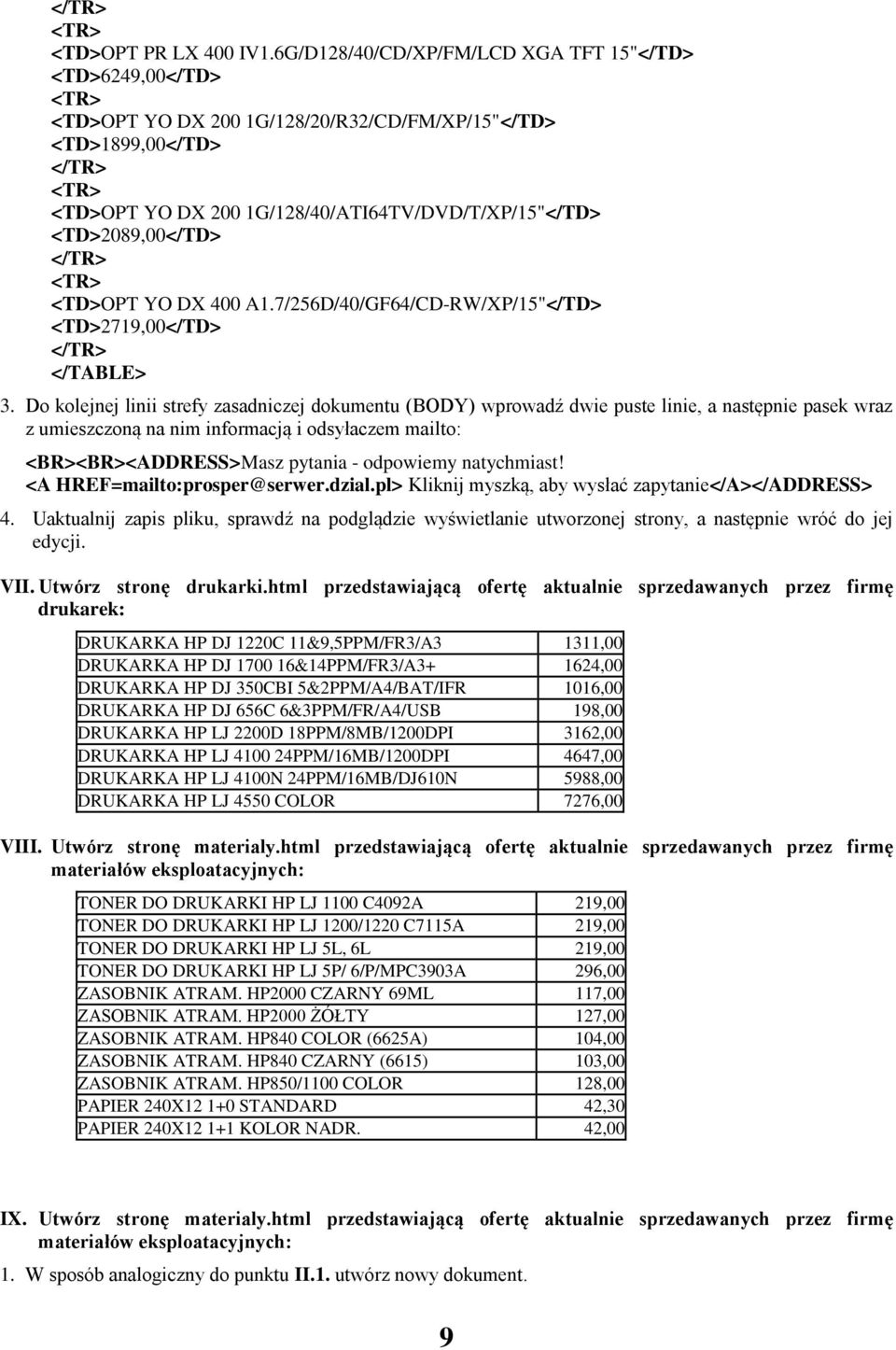 <TD>2089,00</TD> </TR> <TD>OPT YO DX 400 A1.7/256D/40/GF64/CD-RW/XP/15"</TD> <TD>2719,00</TD> </TR> </TABLE> 3.