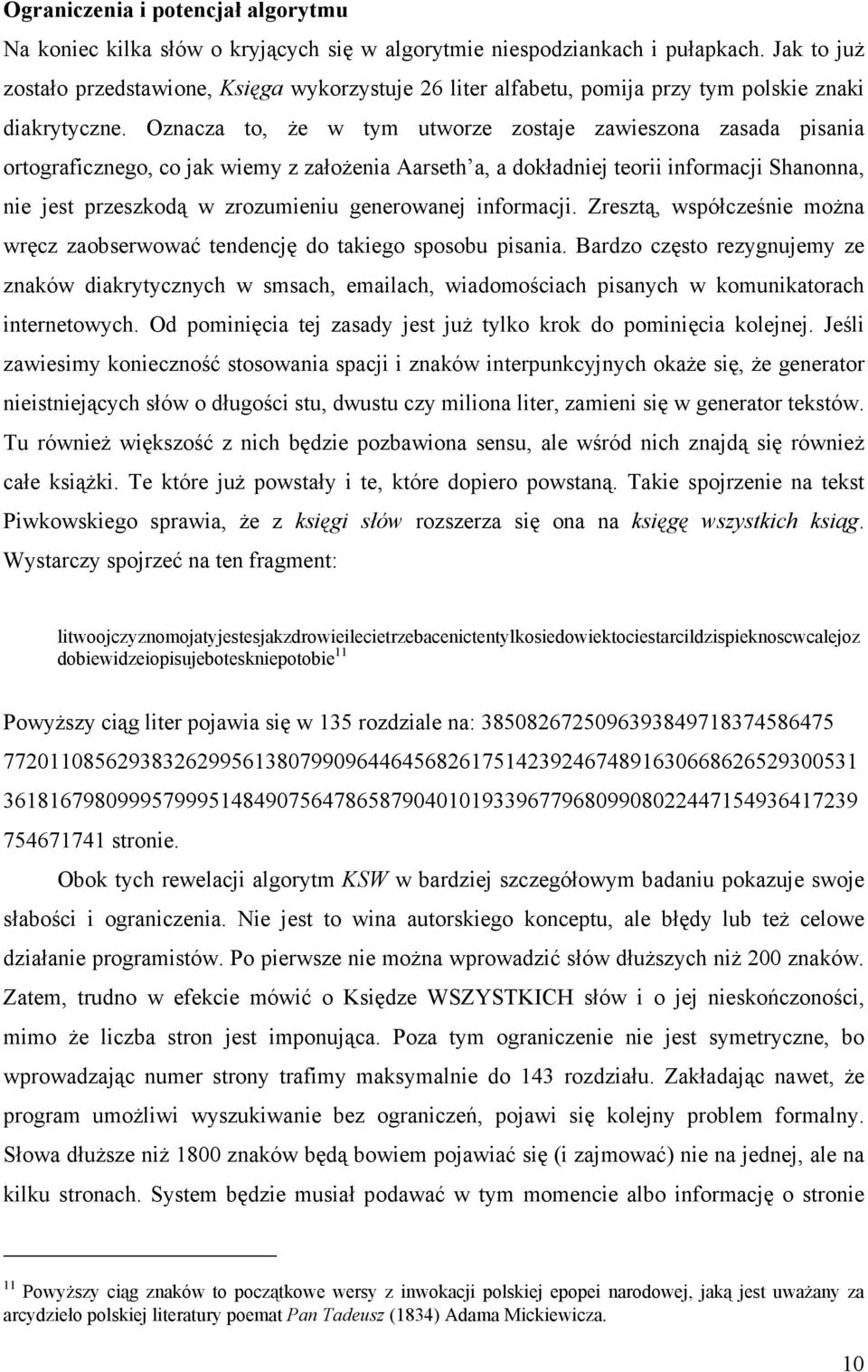 Oznacza to, Ŝe w tym utworze zostaje zawieszona zasada pisania ortograficznego, co jak wiemy z załoŝenia Aarseth a, a dokładniej teorii informacji Shanonna, nie jest przeszkodą w zrozumieniu