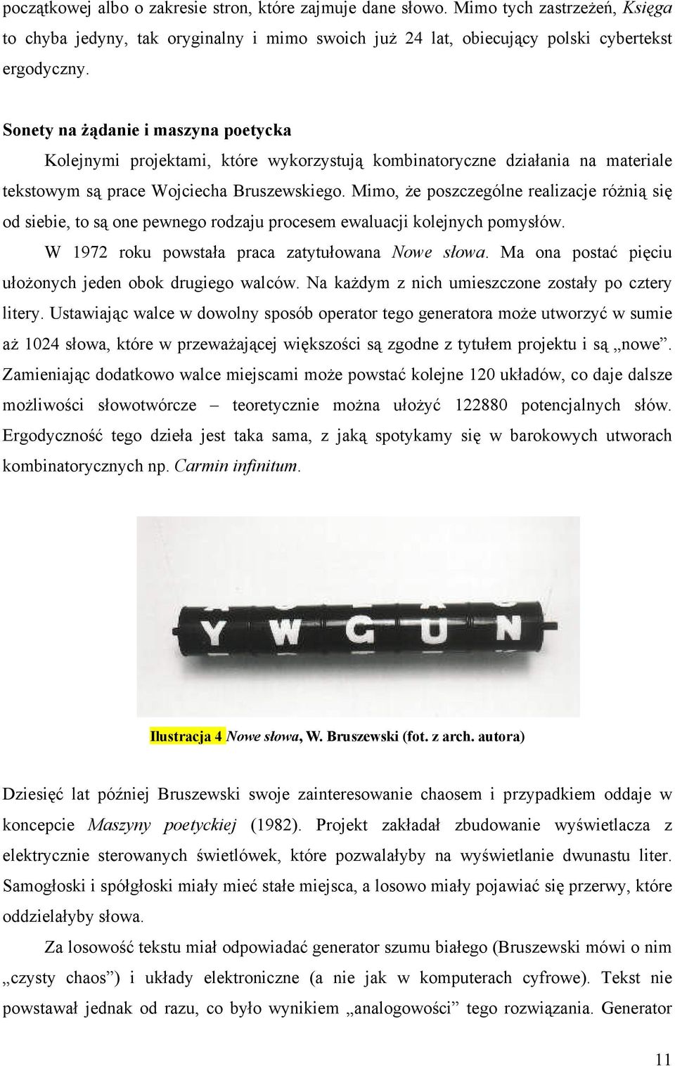 Mimo, Ŝe poszczególne realizacje róŝnią się od siebie, to są one pewnego rodzaju procesem ewaluacji kolejnych pomysłów. W 1972 roku powstała praca zatytułowana Nowe słowa.