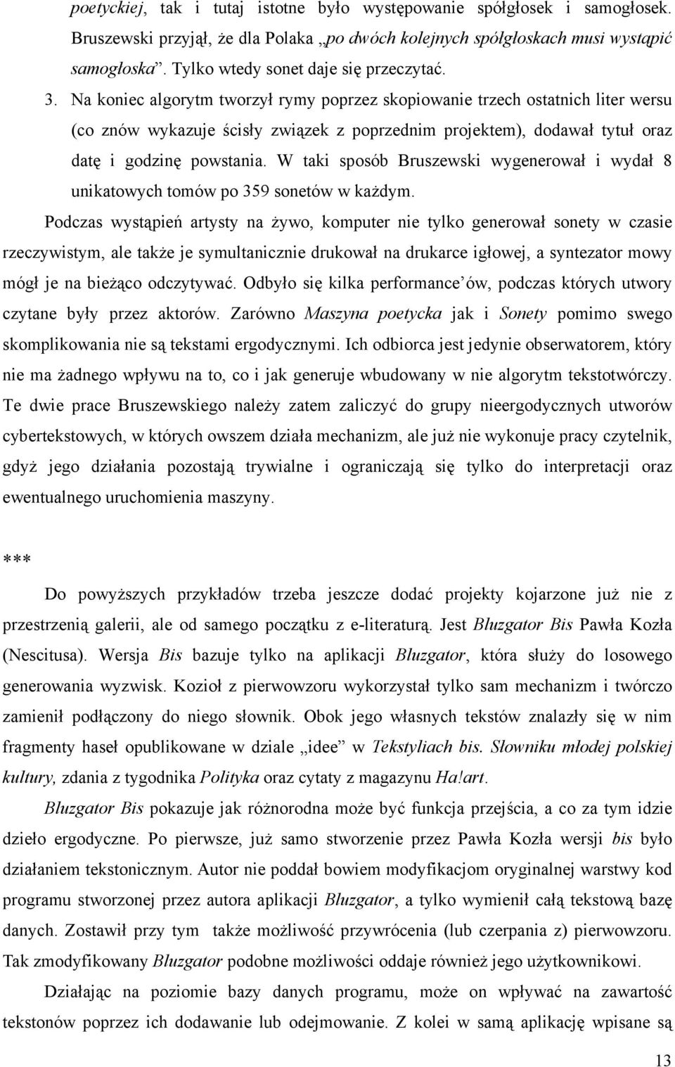 Na koniec algorytm tworzył rymy poprzez skopiowanie trzech ostatnich liter wersu (co znów wykazuje ścisły związek z poprzednim projektem), dodawał tytuł oraz datę i godzinę powstania.