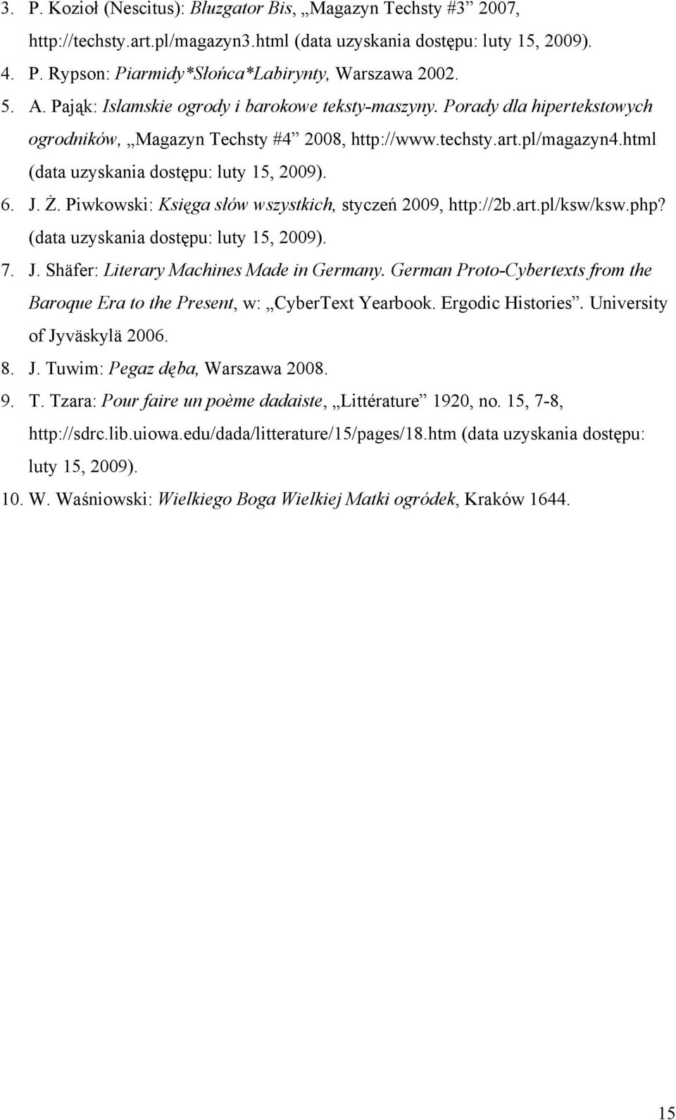 6. J. ś. Piwkowski: Księga słów wszystkich, styczeń 2009, http://2b.art.pl/ksw/ksw.php? (data uzyskania dostępu: luty 15, 2009). 7. J. Shäfer: Literary Machines Made in Germany.