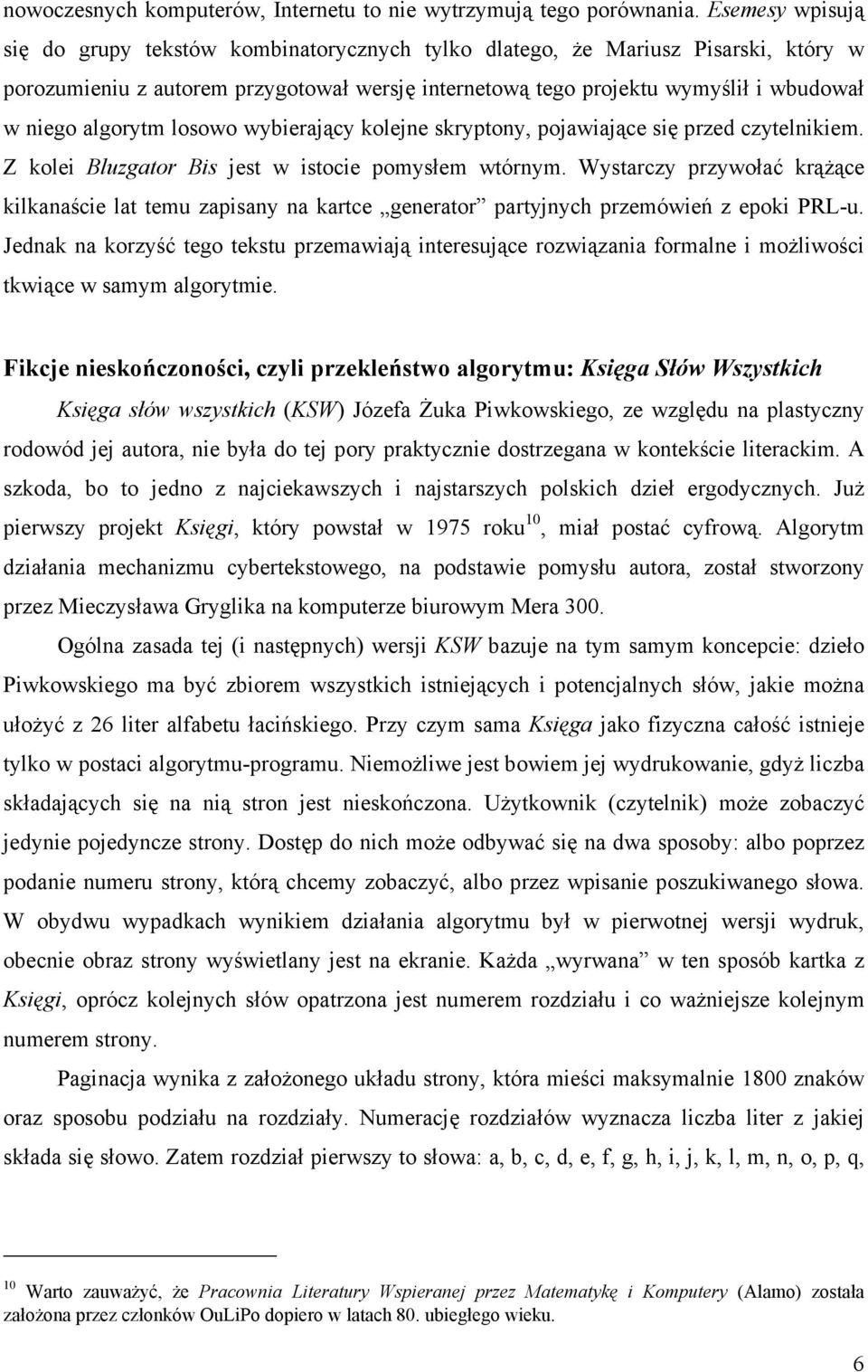 algorytm losowo wybierający kolejne skryptony, pojawiające się przed czytelnikiem. Z kolei Bluzgator Bis jest w istocie pomysłem wtórnym.