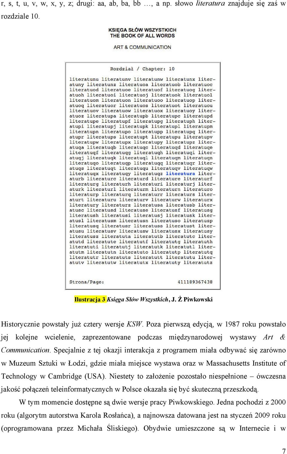 Specjalnie z tej okazji interakcja z programem miała odbywać się zarówno w Muzeum Sztuki w Łodzi, gdzie miała miejsce wystawa oraz w Massachusetts Institute of Technology w Cambridge (USA).