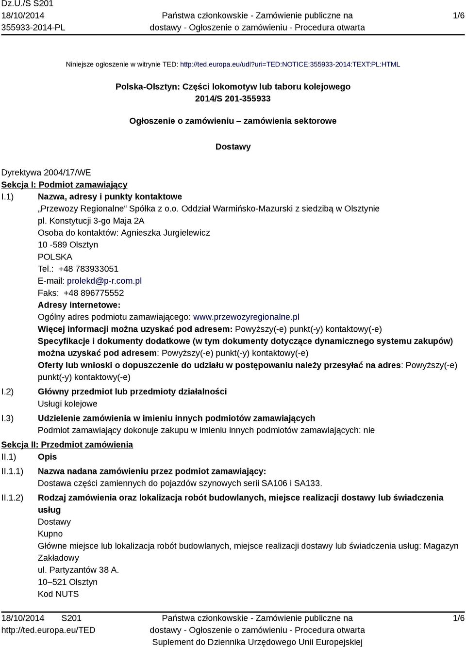 Podmiot zamawiający I.1) Nazwa, adresy i punkty kontaktowe Przewozy Regionalne Spółka z o.o. Oddział Warmińsko-Mazurski z siedzibą w Olsztynie pl.