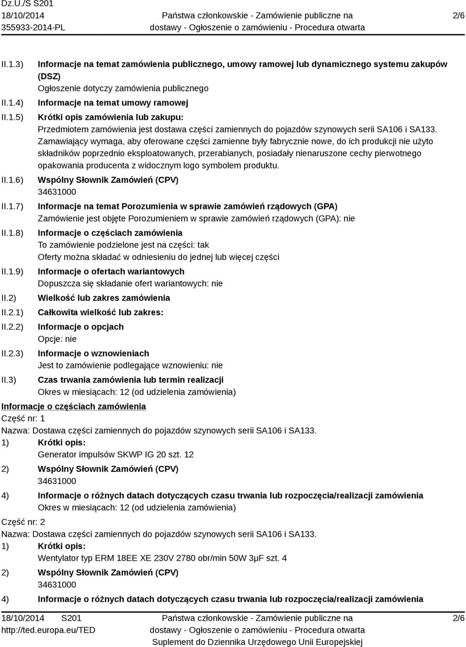 3) Informacje na temat zamówienia publicznego, umowy ramowej lub dynamicznego systemu zakupów (DSZ) Ogłoszenie dotyczy zamówienia publicznego Informacje na temat umowy ramowej Krótki opis zamówienia