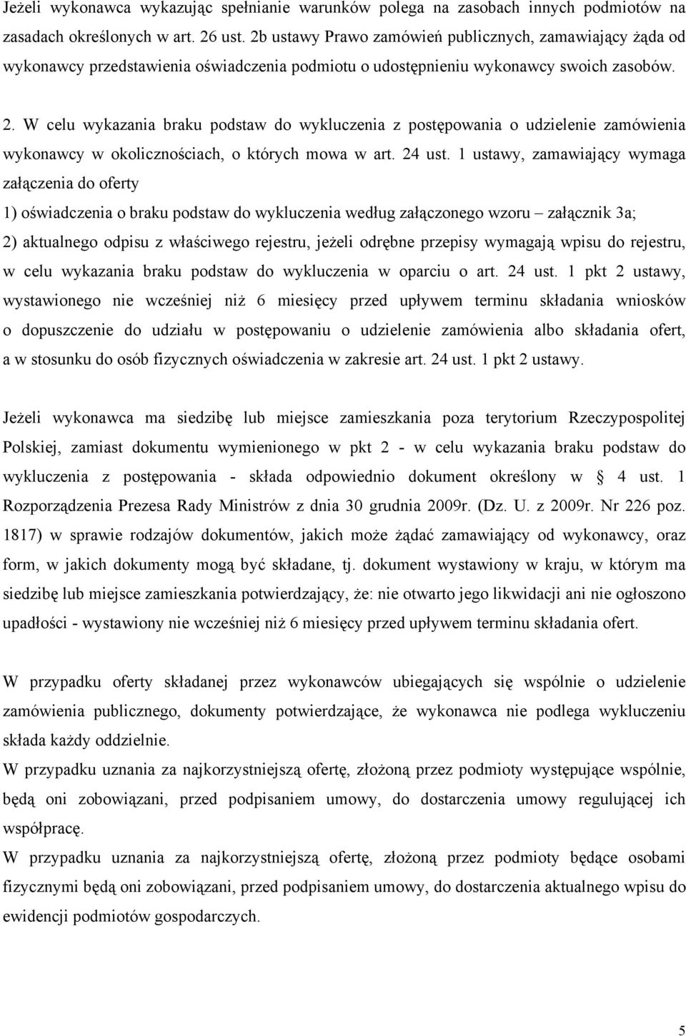 W celu wykazania braku podstaw do wykluczenia z postępowania o udzielenie zamówienia wykonawcy w okolicznościach, o których mowa w art. 24 ust.