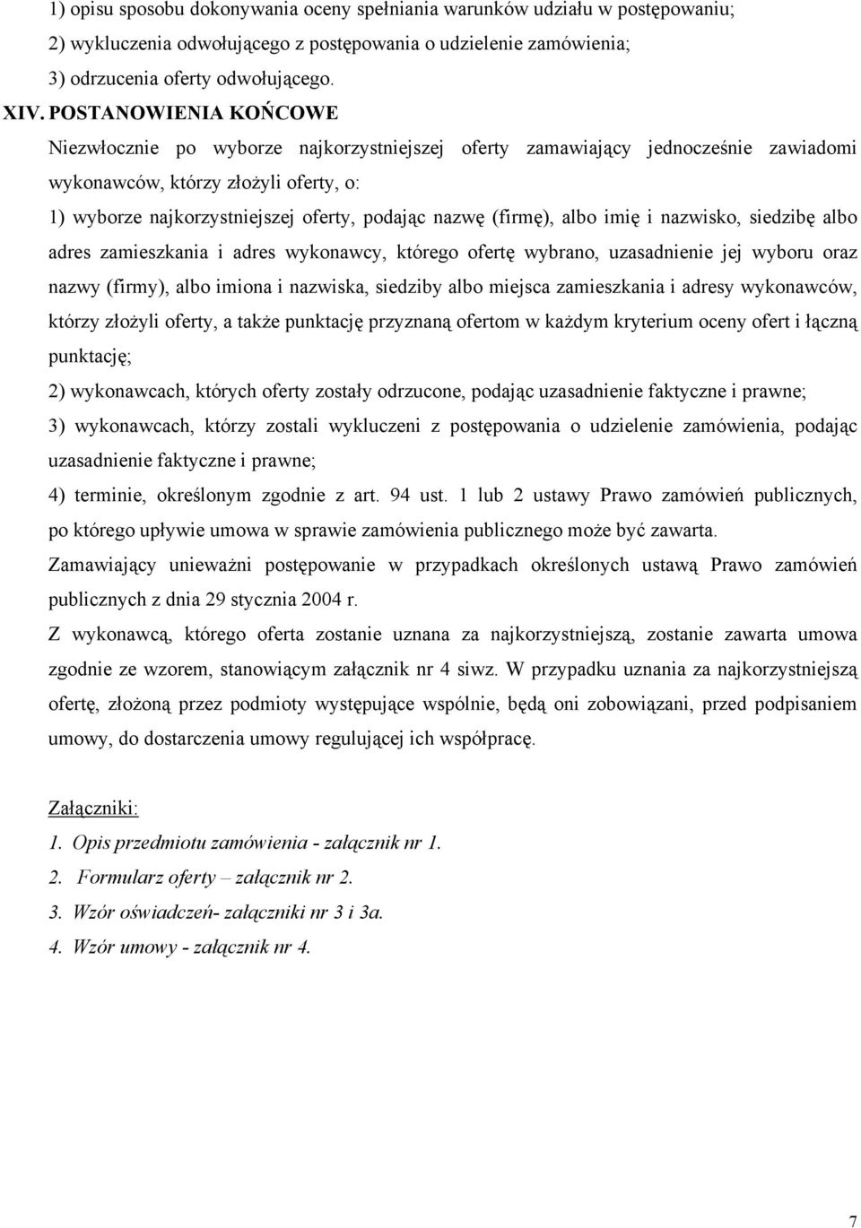 (firmę), albo imię i nazwisko, siedzibę albo adres zamieszkania i adres wykonawcy, którego ofertę wybrano, uzasadnienie jej wyboru oraz nazwy (firmy), albo imiona i nazwiska, siedziby albo miejsca