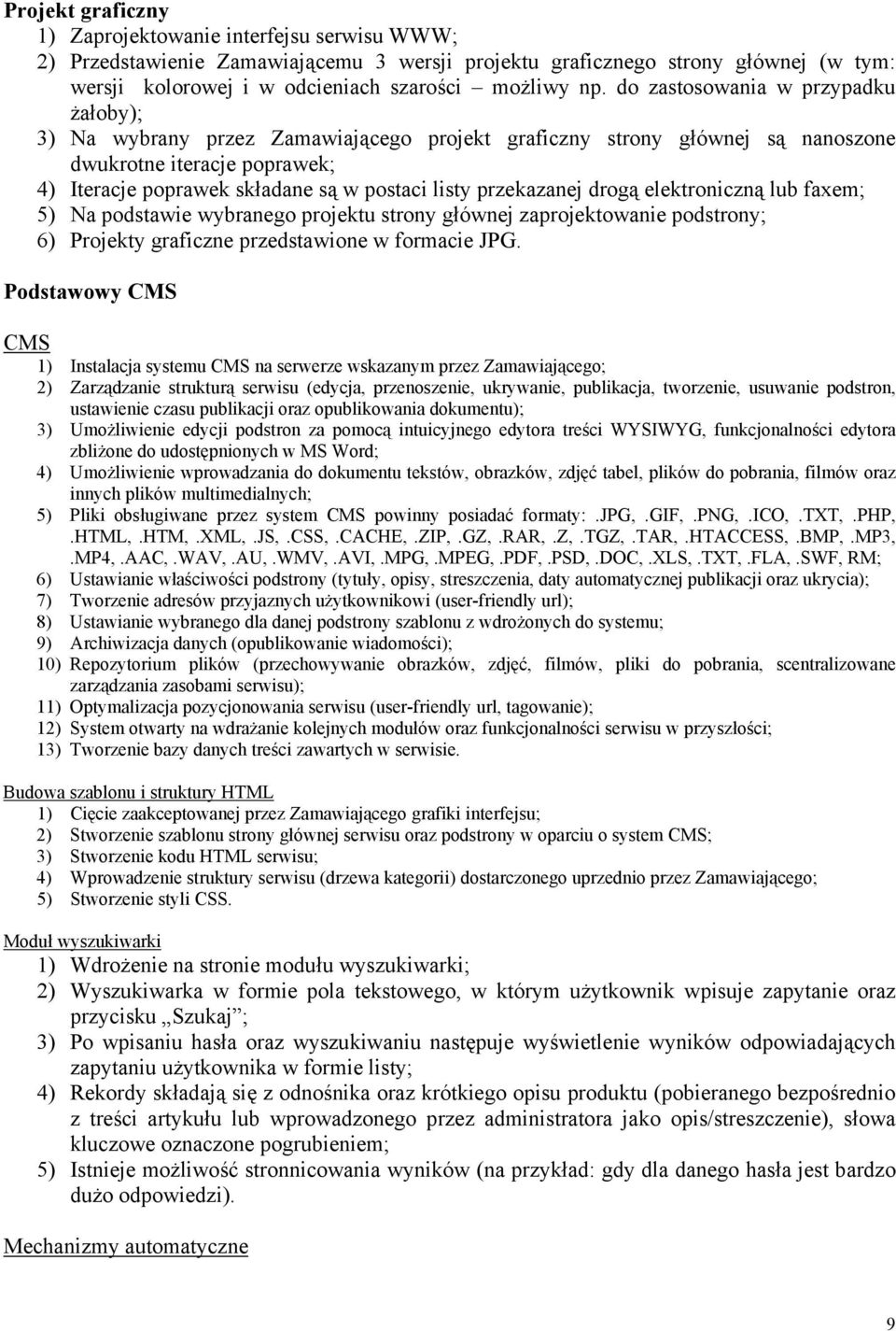 przekazanej drogą elektroniczną lub faxem; 5) Na podstawie wybranego projektu strony głównej zaprojektowanie podstrony; 6) Projekty graficzne przedstawione w formacie JPG.