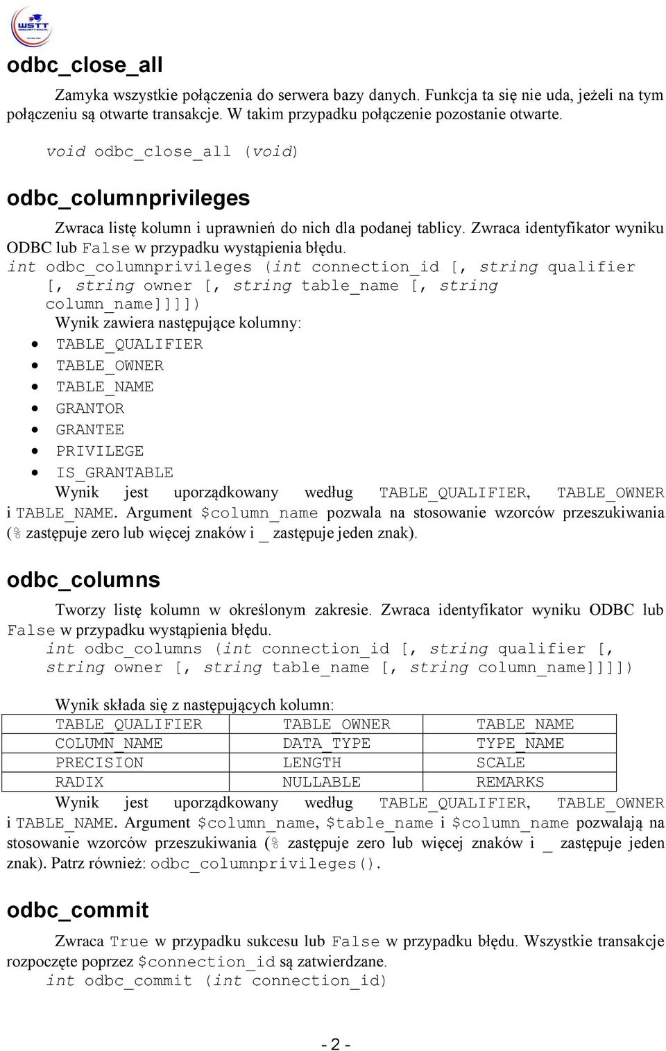 int odbc_columnprivileges (int connection_id [, string qualifier [, string owner [, string table_name [, string column_name]]]]) TABLE_QUALIFIER TABLE_OWNER TABLE_NAME GRANTOR GRANTEE PRIVILEGE