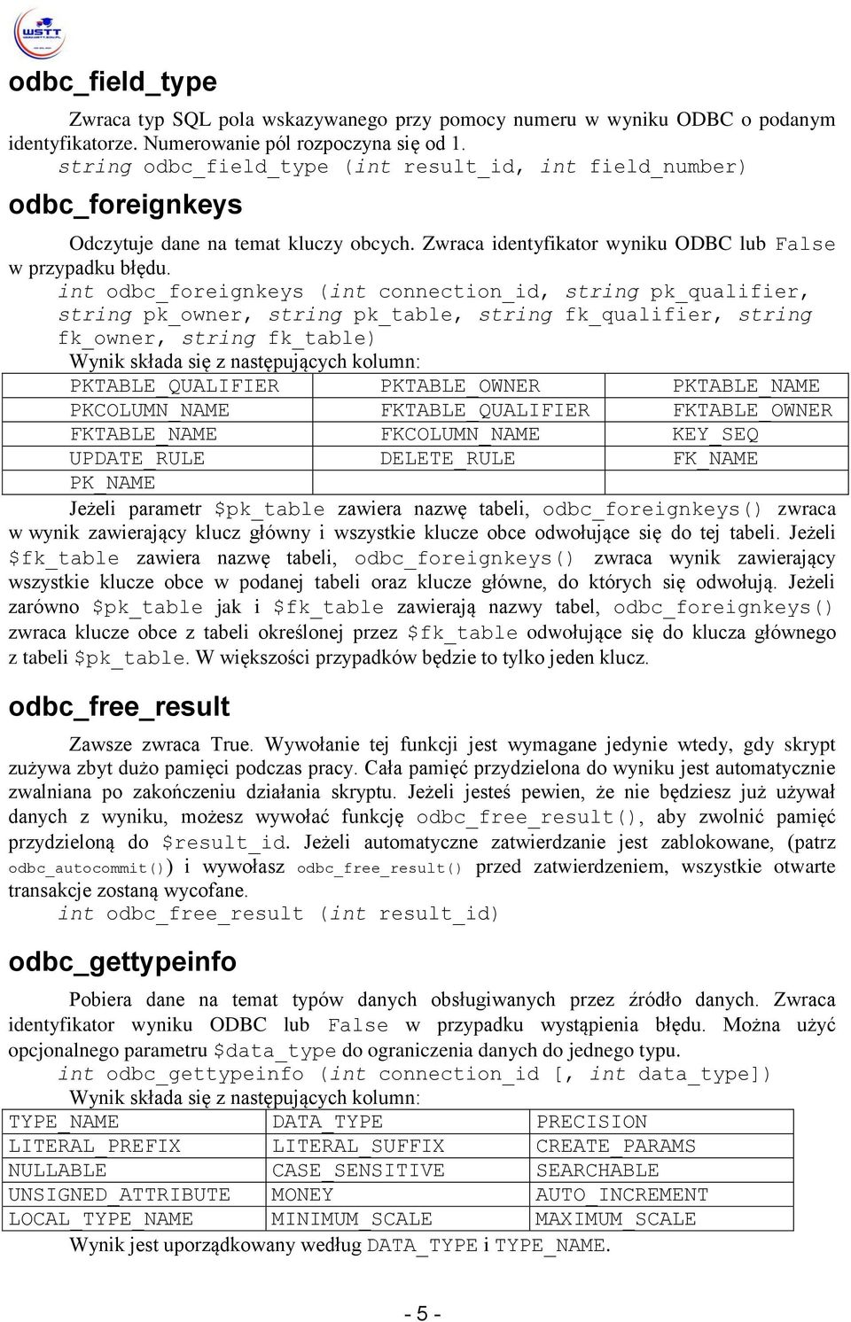 int odbc_foreignkeys (int connection_id, string pk_qualifier, string pk_owner, string pk_table, string fk_qualifier, string fk_owner, string fk_table) Wynik składa się z następujących kolumn: