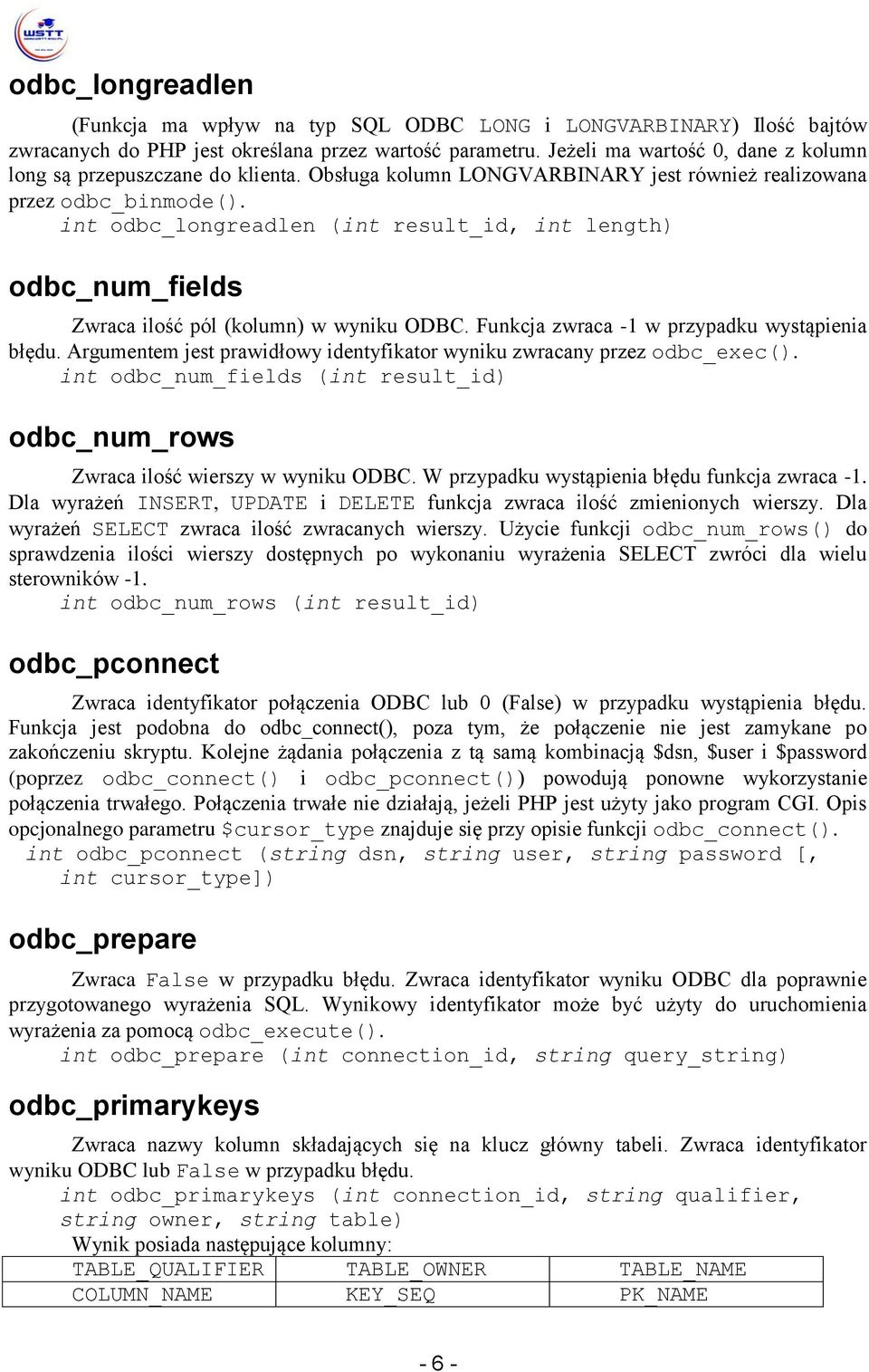 int odbc_longreadlen (int result_id, int length) odbc_num_fields Zwraca ilość pól (kolumn) w wyniku ODBC. Funkcja zwraca -1 w przypadku wystąpienia błędu.