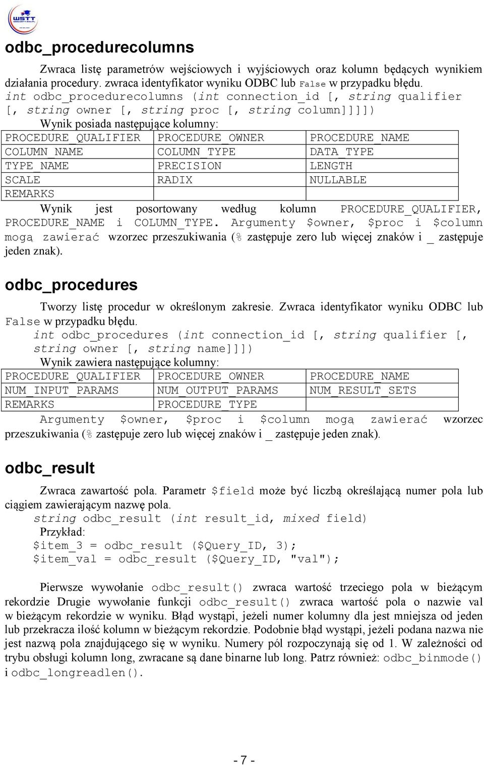 PROCEDURE_NAME COLUMN_NAME COLUMN_TYPE DATA_TYPE TYPE_NAME PRECISION LENGTH SCALE RADIX NULLABLE REMARKS Wynik jest posortowany według kolumn PROCEDURE_QUALIFIER, PROCEDURE_NAME i COLUMN_TYPE.