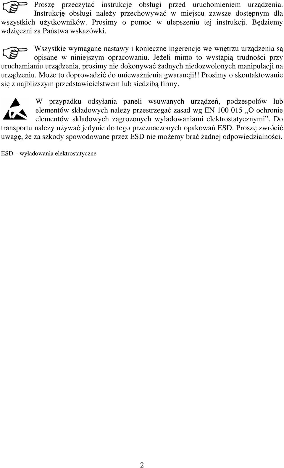 Jeżeli mimo to wystąpią trudności przy uruchamianiu urządzenia, prosimy nie dokonywać żadnych niedozwolonych manipulacji na urządzeniu. Może to doprowadzić do unieważnienia gwarancji!