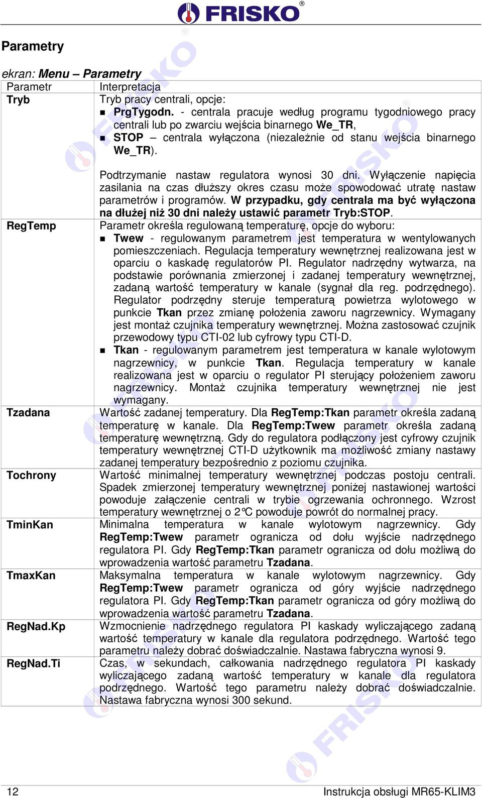 RegTemp Tzadana Tochrony Podtrzymanie nastaw regulatora wynosi 30 dni. Wyłączenie napięcia zasilania na czas dłuższy okres czasu może spowodować utratę nastaw parametrów i programów.